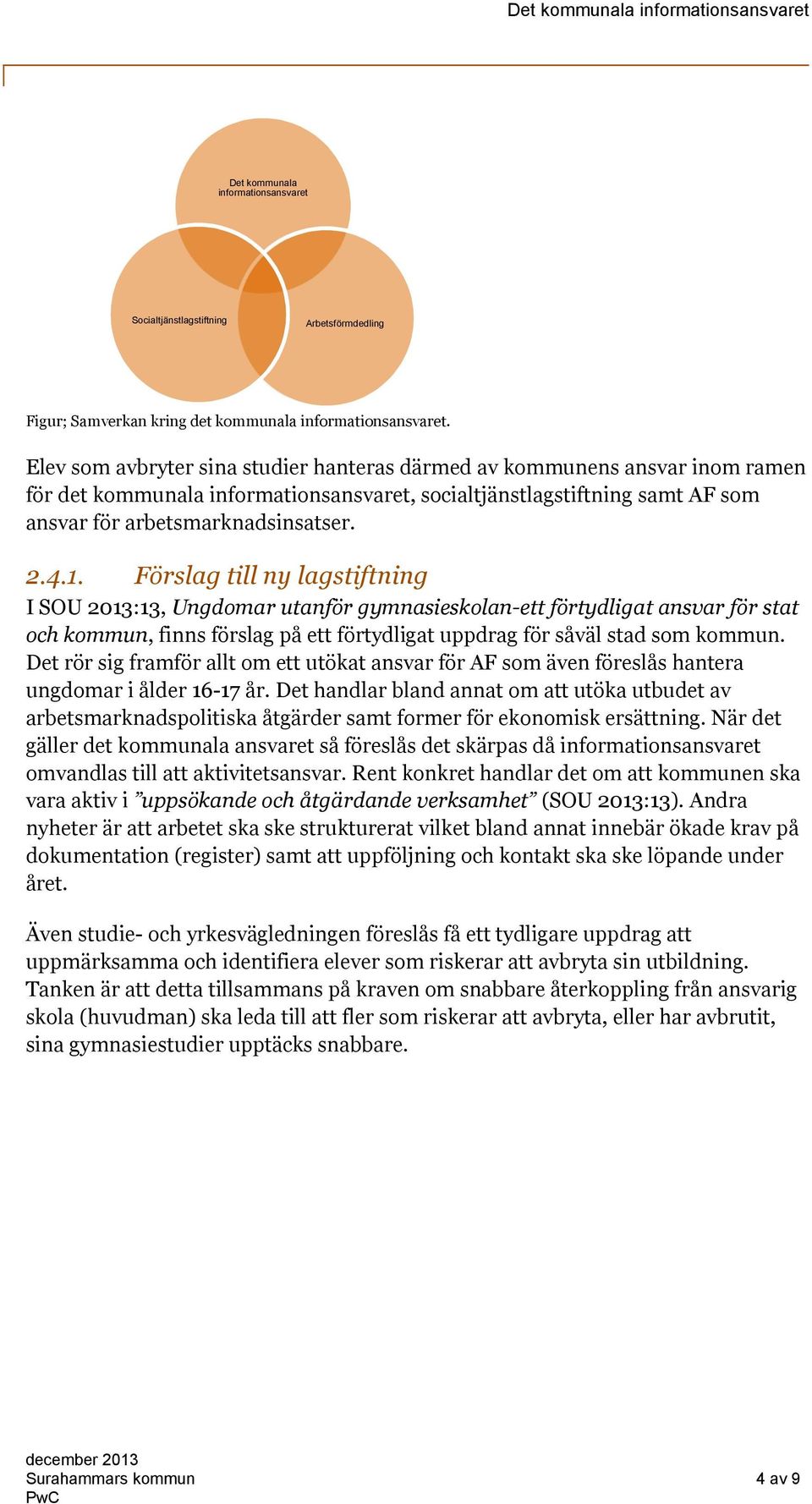 Förslag till ny lagstiftning I SOU 2013:13, Ungdomar utanför gymnasieskolan-ett förtydligat ansvar för stat och kommun, finns förslag på ett förtydligat uppdrag för såväl stad som kommun.