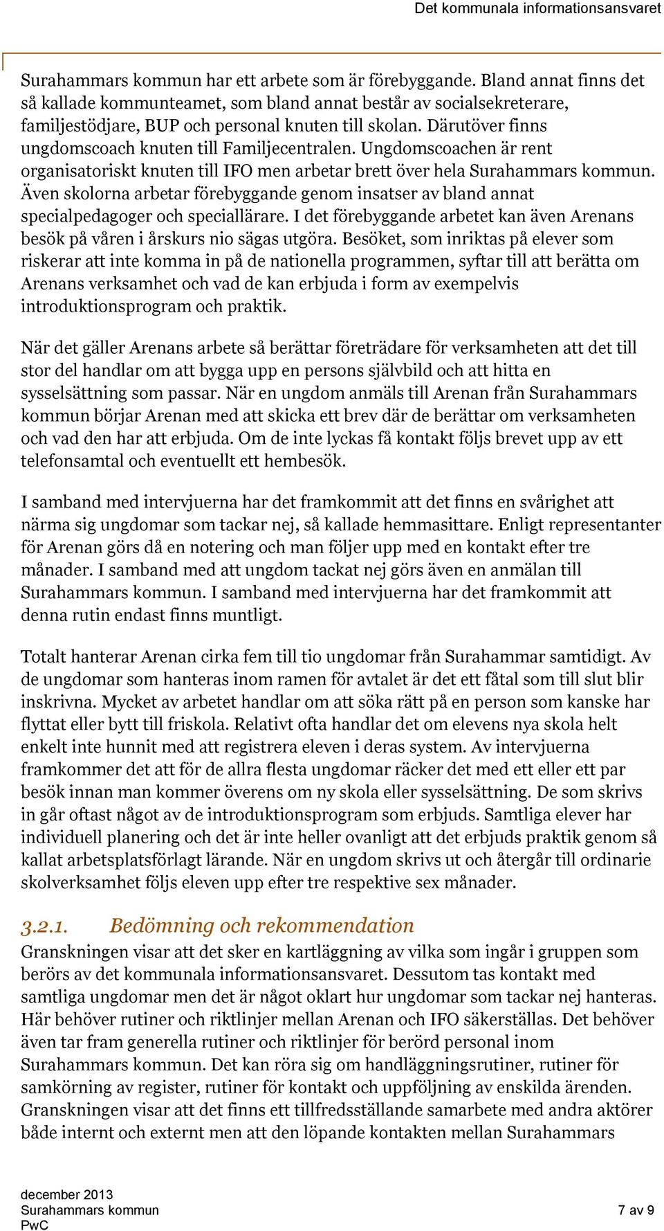 Även skolorna arbetar förebyggande genom insatser av bland annat specialpedagoger och speciallärare. I det förebyggande arbetet kan även Arenans besök på våren i årskurs nio sägas utgöra.