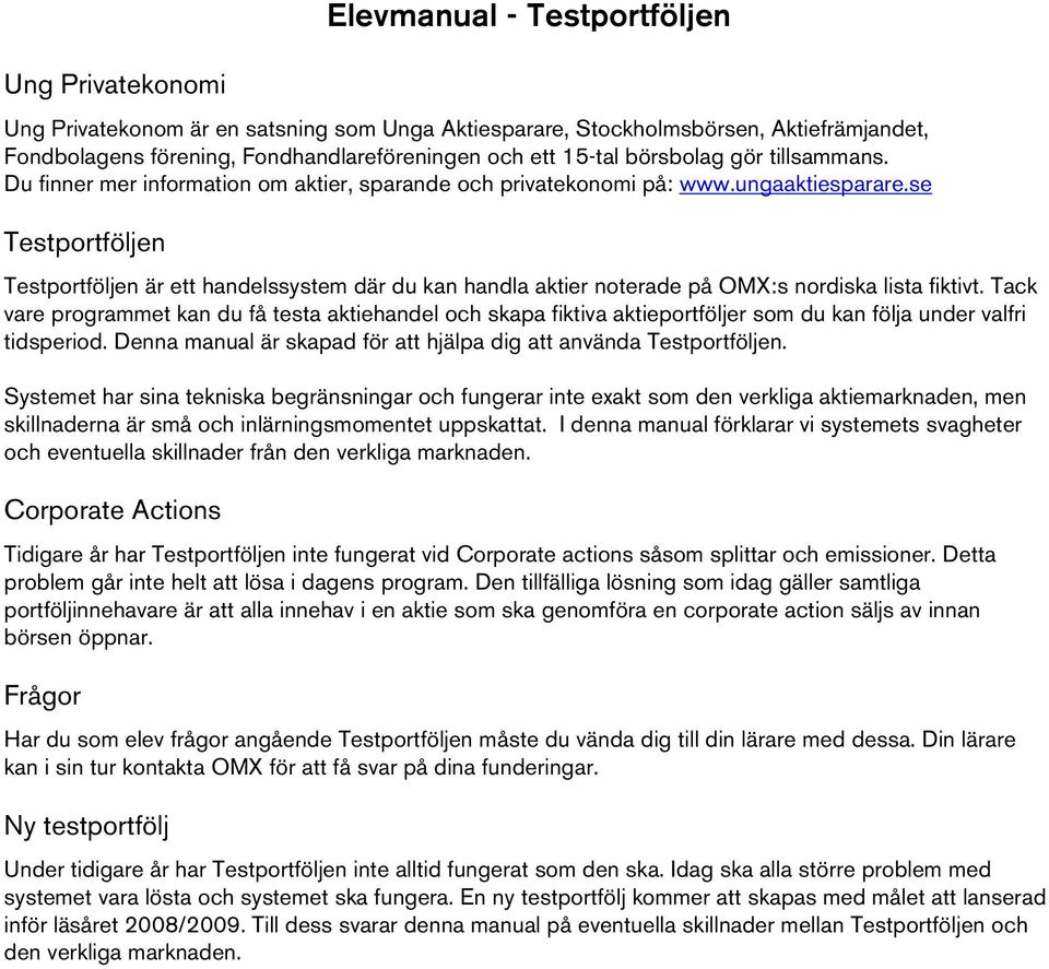 se Testportföljen Testportföljen är ett handelssystem där du kan handla aktier noterade på OMX:s nordiska lista fiktivt.