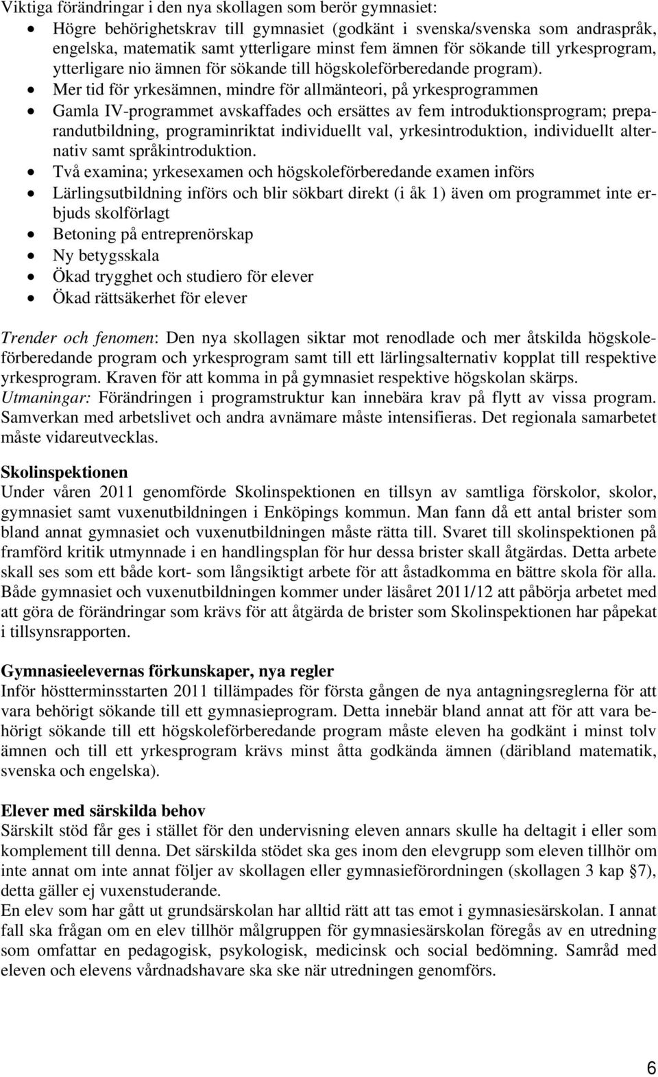 Mer tid för yrkesämnen, mindre för allmänteori, på yrkesprogrammen Gamla IV-programmet avskaffades och ersättes av fem introduktionsprogram; preparandutbildning, programinriktat individuellt val,