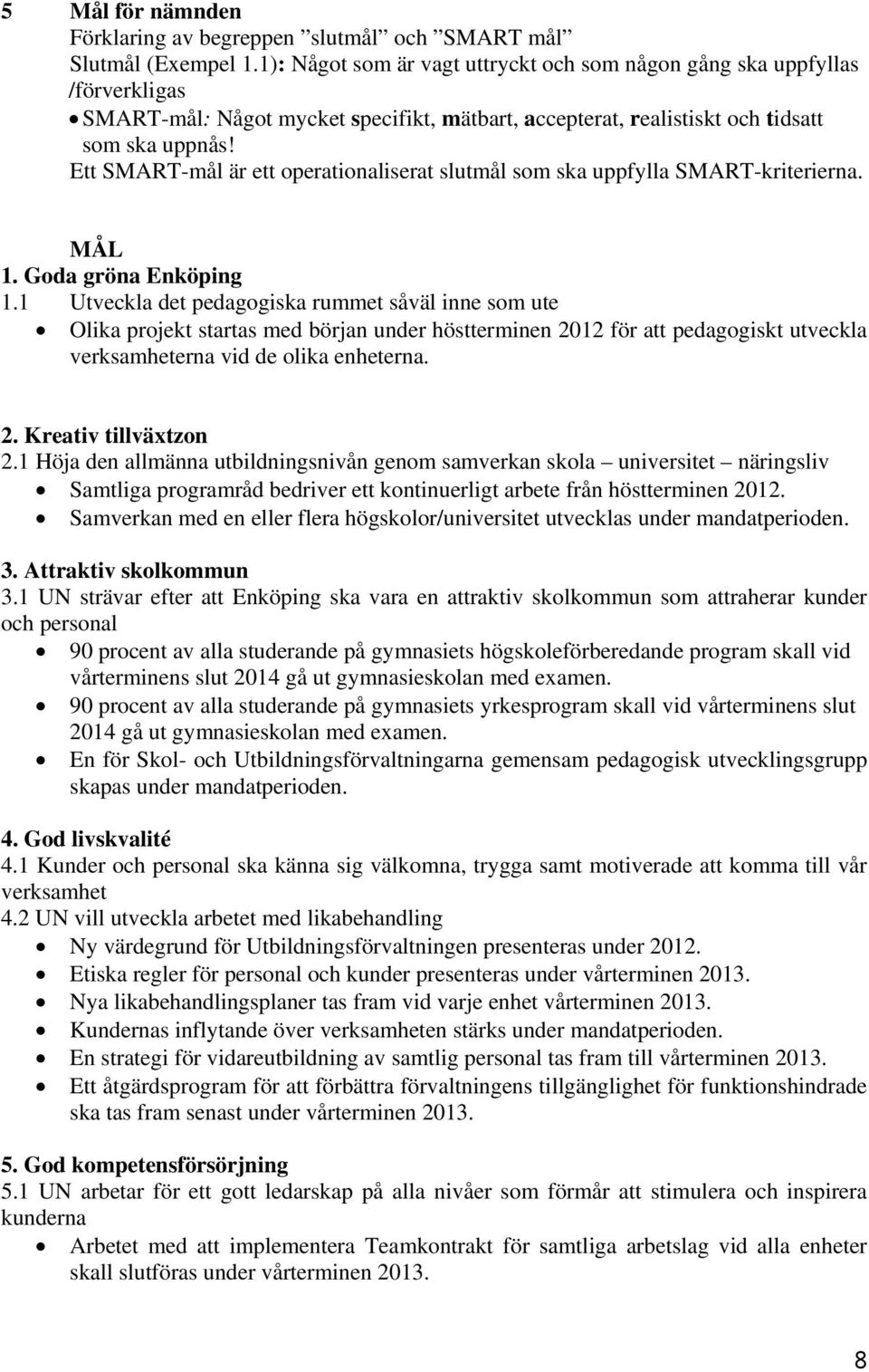 Ett SMART-mål är ett operationaliserat slutmål som ska uppfylla SMART-kriterierna. MÅL 1. Goda gröna Enköping 1.