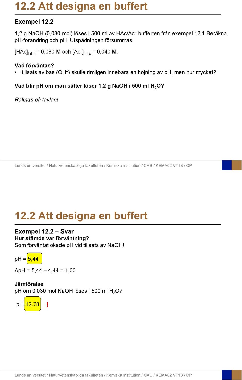 tillsats av bas (OH ) skulle rimligen innebära en höjning av ph, men hur mycket? Vad blir ph om man sätter löser 1,2 g NaOH i 500 ml H 2 O?