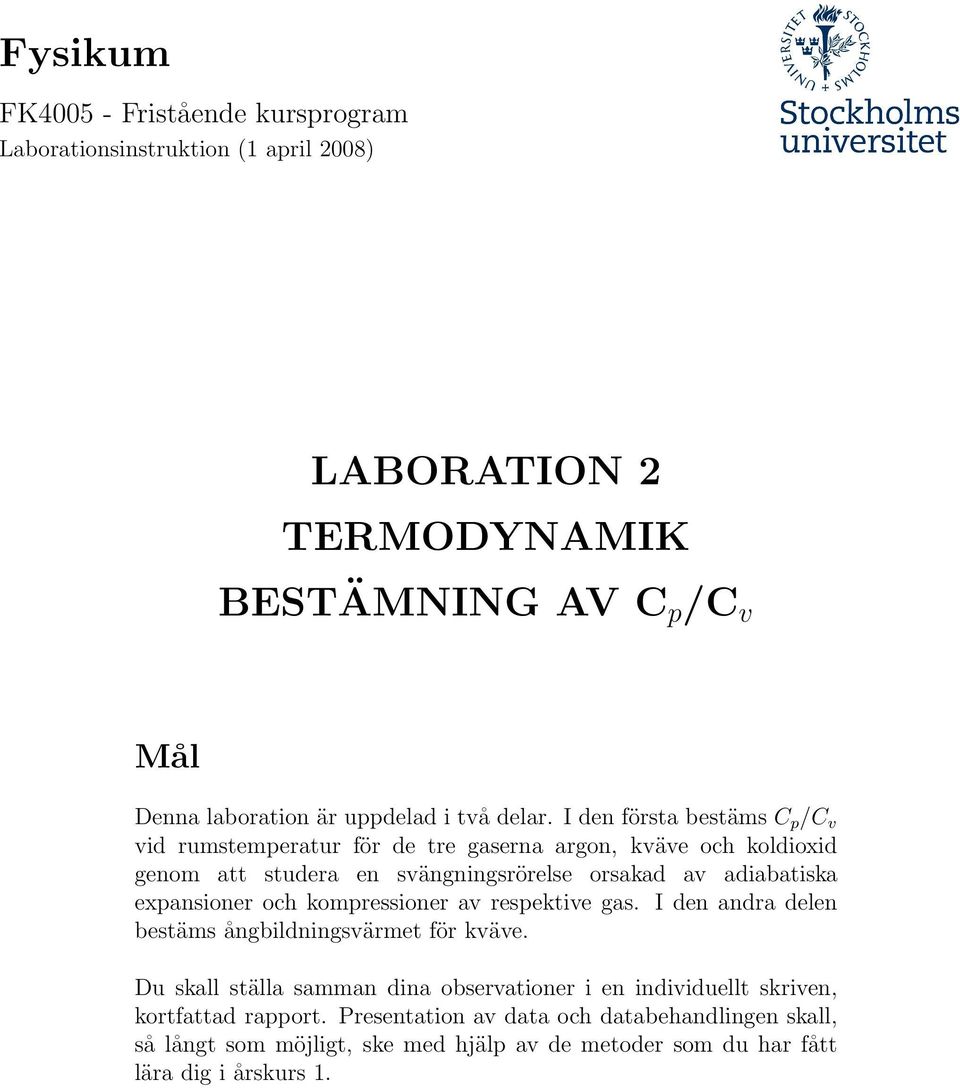 I den första bestäms C p /C v vid rumstemperatur för de tre gaserna argon, kväve och koldioxid genom att studera en svängningsrörelse orsakad av adiabatiska