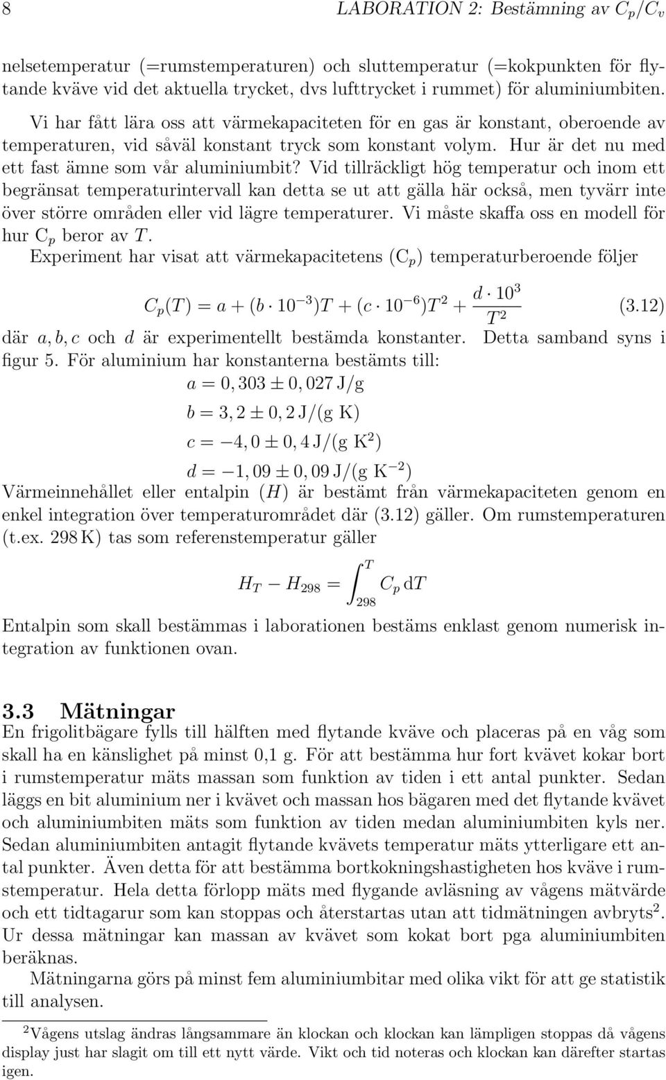 Vid tillräckligt hög temperatur och inom ett begränsat temperaturintervall kan detta se ut att gälla här också, men tyvärr inte över större områden eller vid lägre temperaturer.