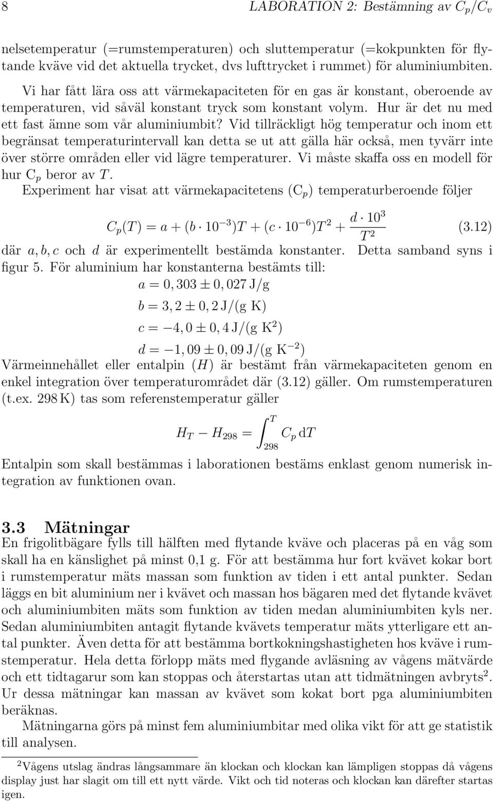 Vid tillräckligt hög temperatur och inom ett begränsat temperaturintervall kan detta se ut att gälla här också, men tyvärr inte över större områden eller vid lägre temperaturer.