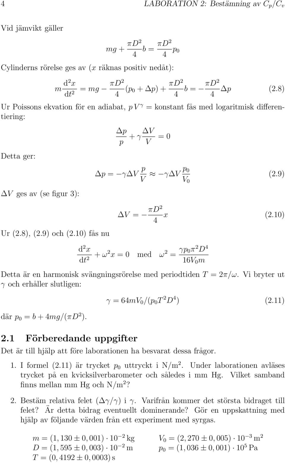 10) fås nu V = πd2 4 x (2.10) d 2 x dt + 2 ω2 x = 0 med ω 2 = γp 0π 2 D 4 16V 0 m Detta är en harmonisk svängningsrörelse med periodtiden T = 2π/ω.