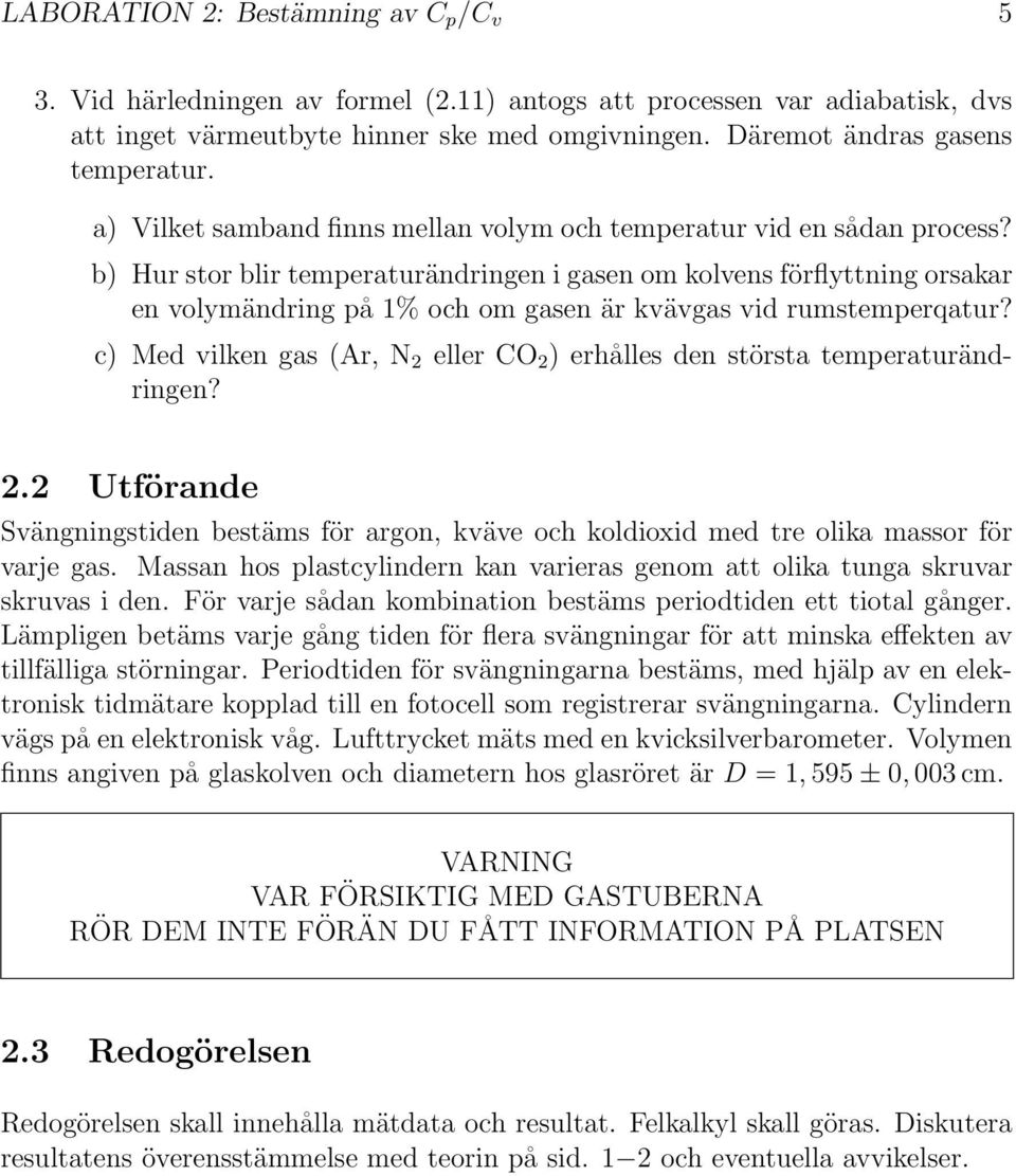 b) Hur stor blir temperaturändringen i gasen om kolvens förflyttning orsakar en volymändring på 1% och om gasen är kvävgas vid rumstemperqatur?