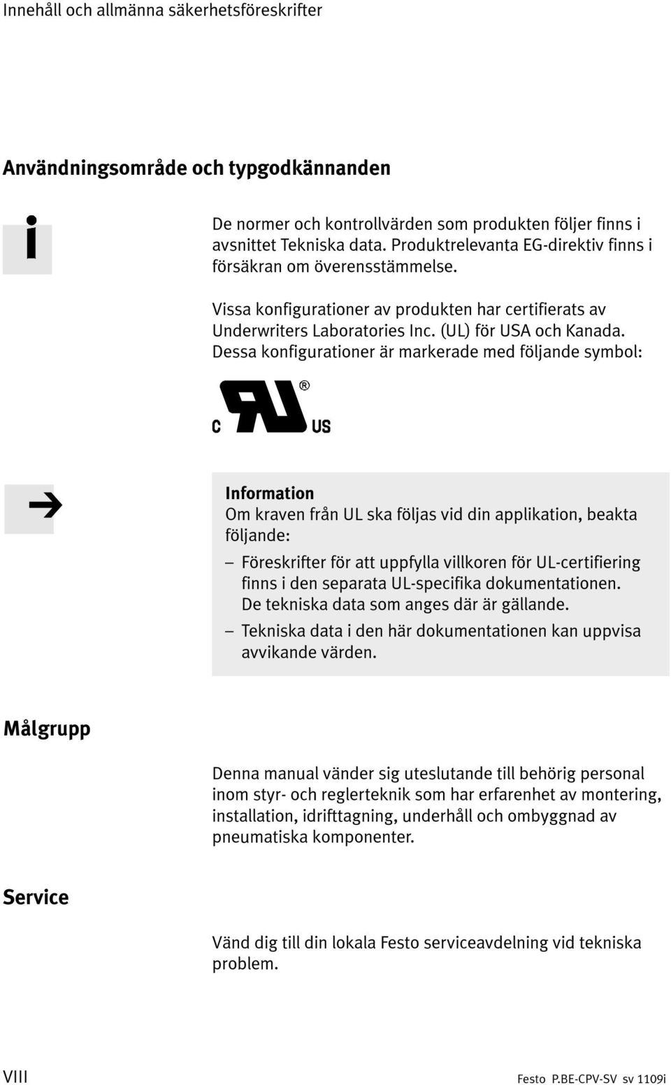 Dessa konfigurationer är markerade med följande symbol: Information Om kraven från UL ska följas vid din applikation, beakta följande: Föreskrifter för att uppfylla villkoren för UL-certifiering
