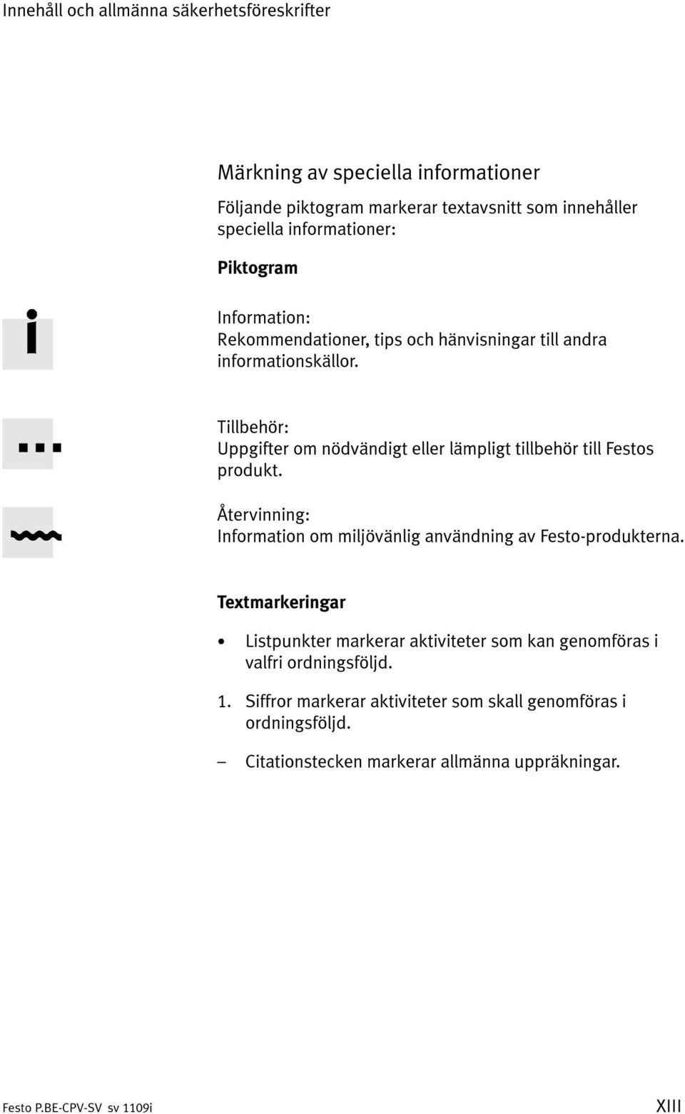 Tillbehör: Uppgifter om nödvändigt eller lämpligt tillbehör till Festos produkt. Återvinning: Information om miljövänlig användning av Festo-produkterna.