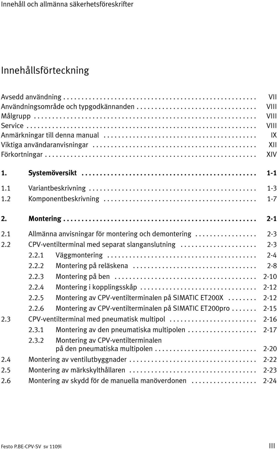 1 Allmänna anvisningar för montering och demontering... 2-3 2.2 CPV-ventilterminal med separat slanganslutning... 2-3 2.2.1 Väggmontering... 2-4 2.2.2 Montering på reläskena... 2-8 2.2.3 Montering på ben.
