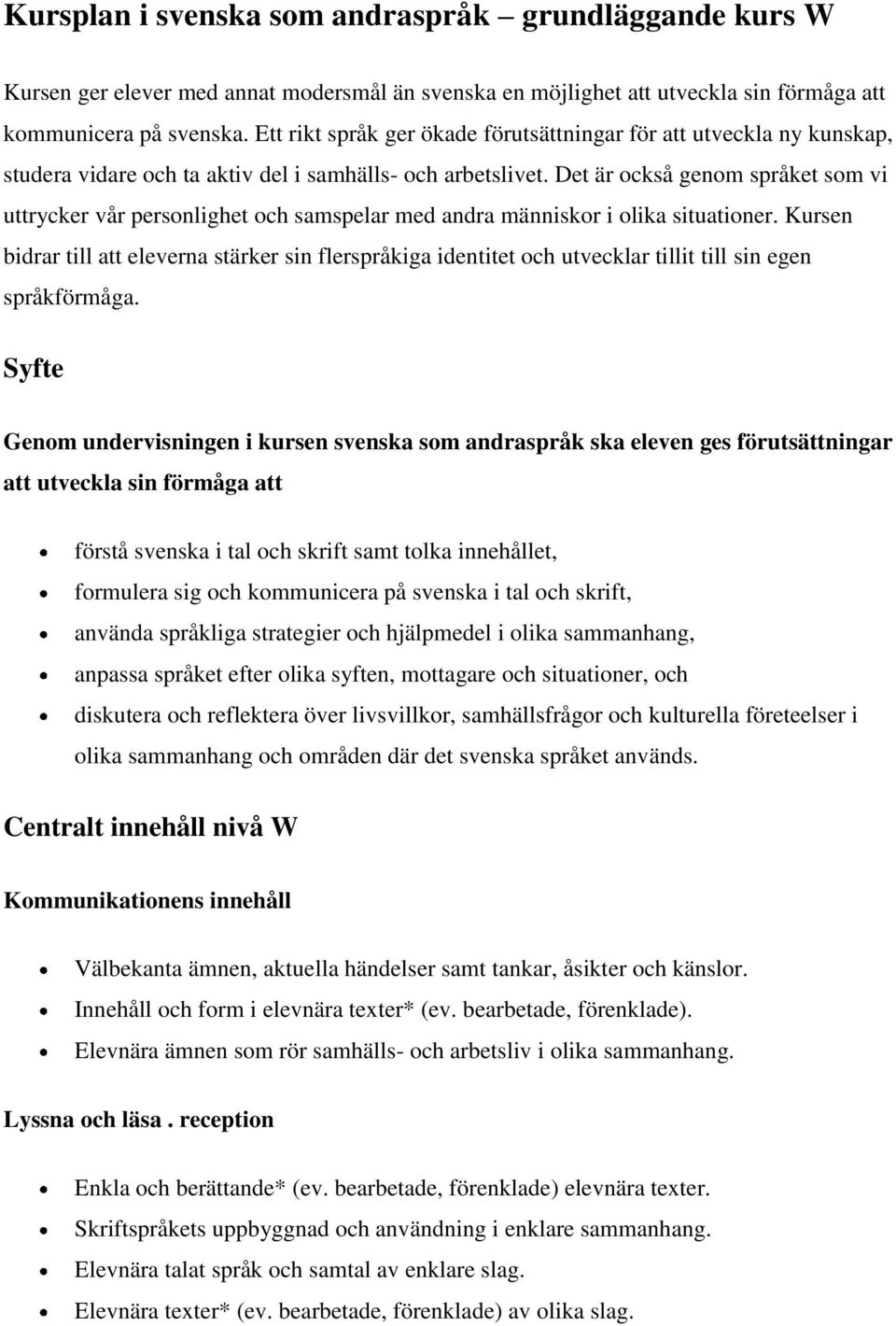 Det är också genom språket som vi uttrycker vår personlighet och samspelar med andra människor i olika situationer.