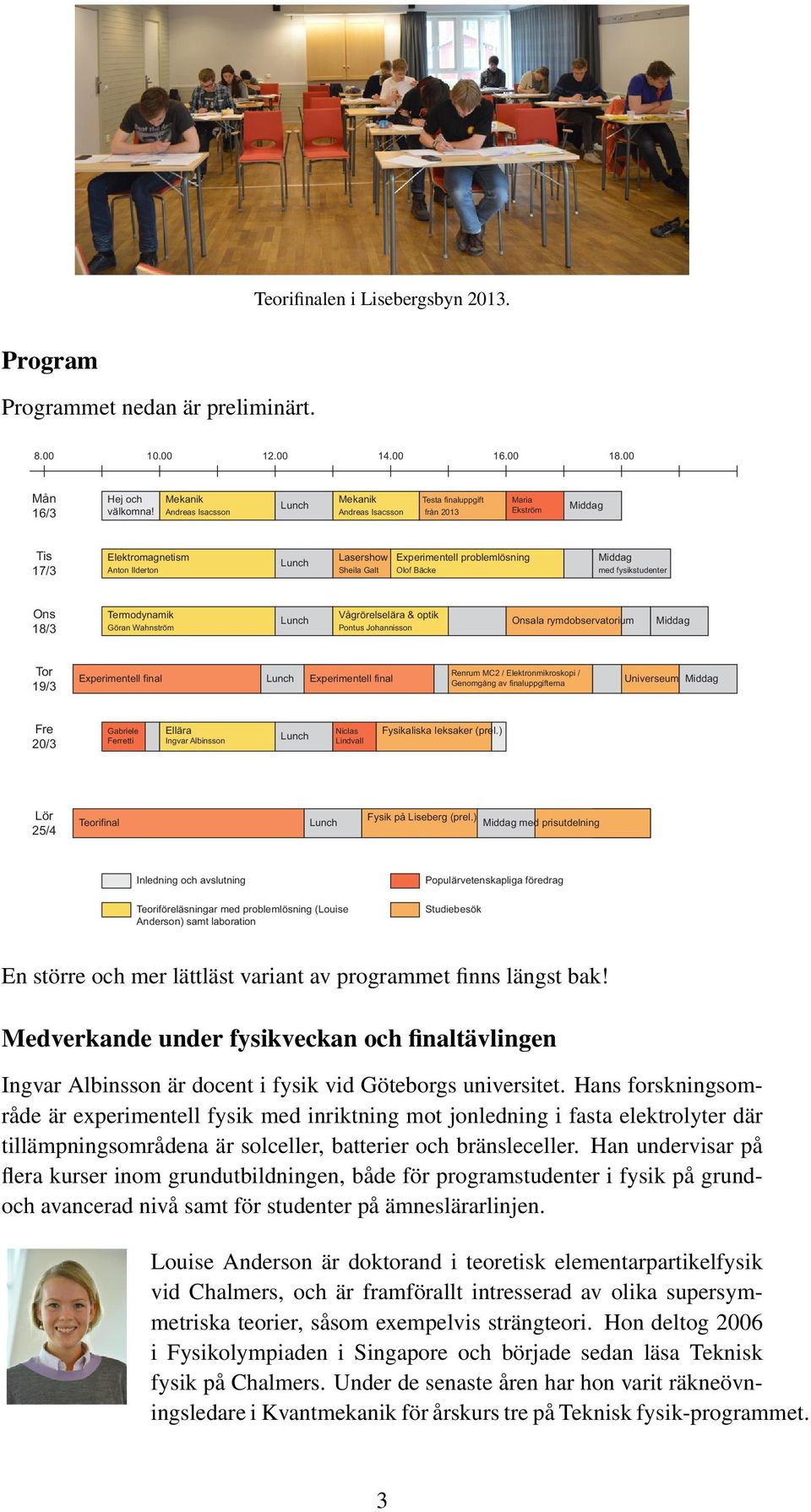 Wahnström Vågrörelselära & optik Pontus Johannisson Onsala rymdobservatorium Tor 19/3 Renrum MC2 / Elektronmikroskopi / Genomgång av finaluppgifterna Universeum Fre 20/3 Gabriele Ferretti Ellära