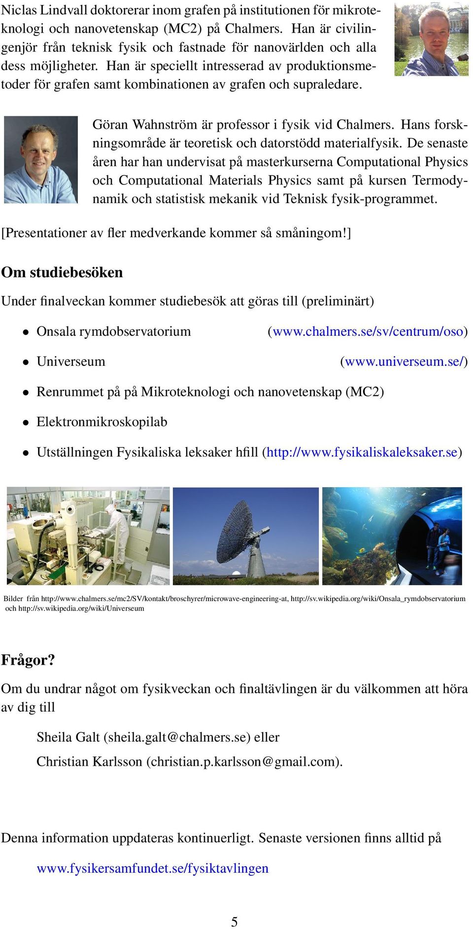 Han är speciellt intresserad av produktionsmetoder för grafen samt kombinationen av grafen och supraledare. Göran Wahnström är professor i fysik vid Chalmers.