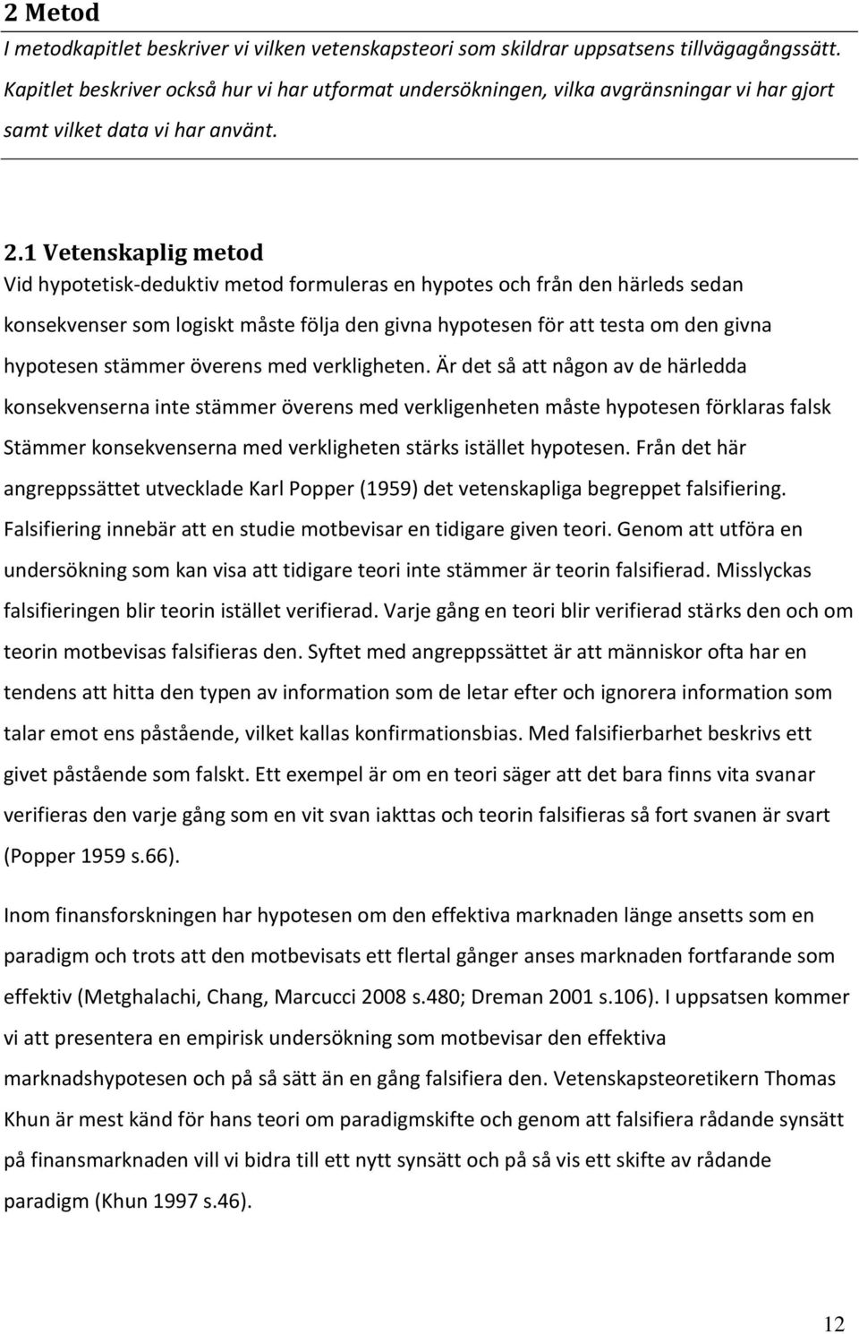 1 Vetenskaplig metod Vid hypotetisk-deduktiv metod formuleras en hypotes och från den härleds sedan konsekvenser som logiskt måste följa den givna hypotesen för att testa om den givna hypotesen