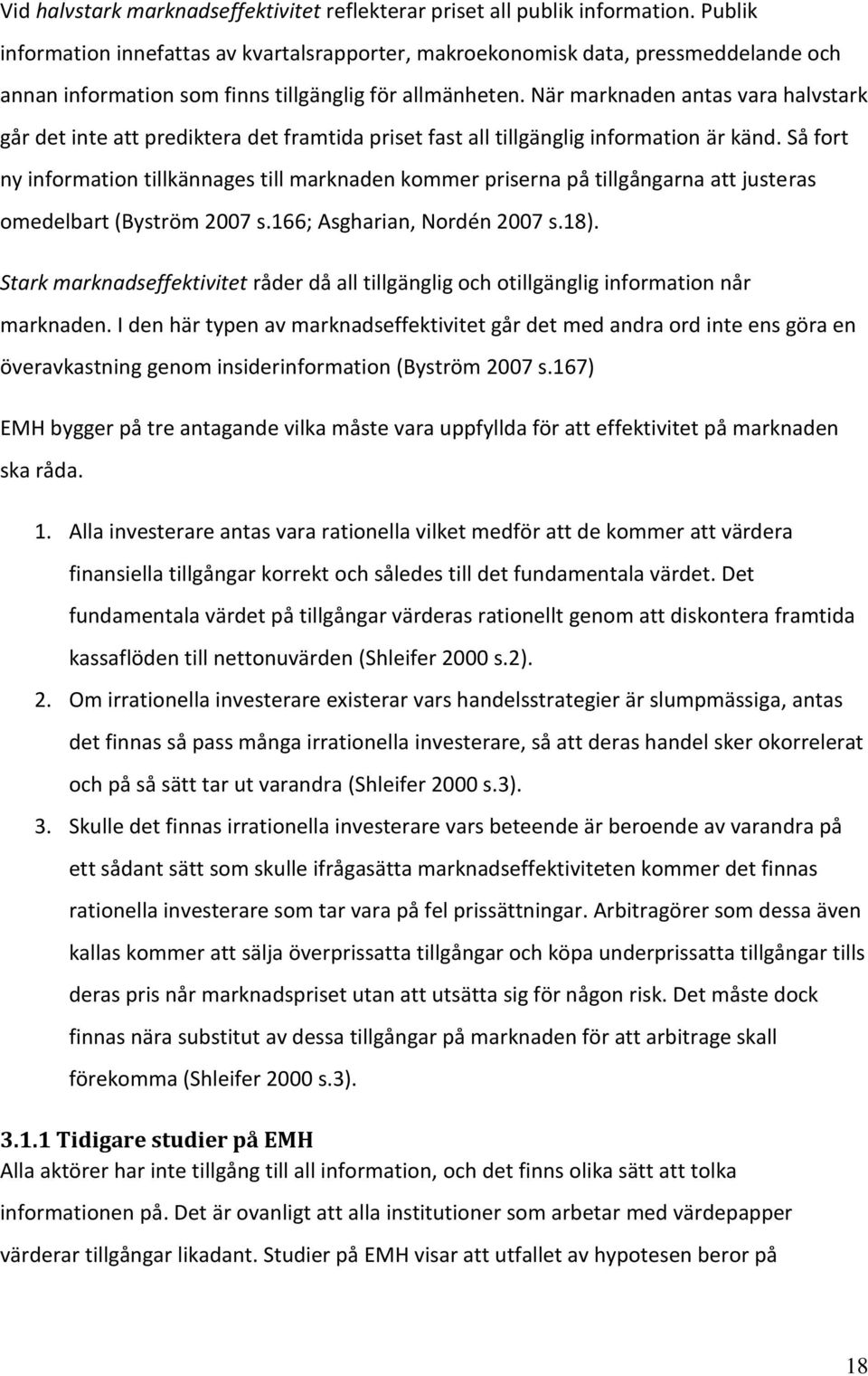 När marknaden antas vara halvstark går det inte att prediktera det framtida priset fast all tillgänglig information är känd.