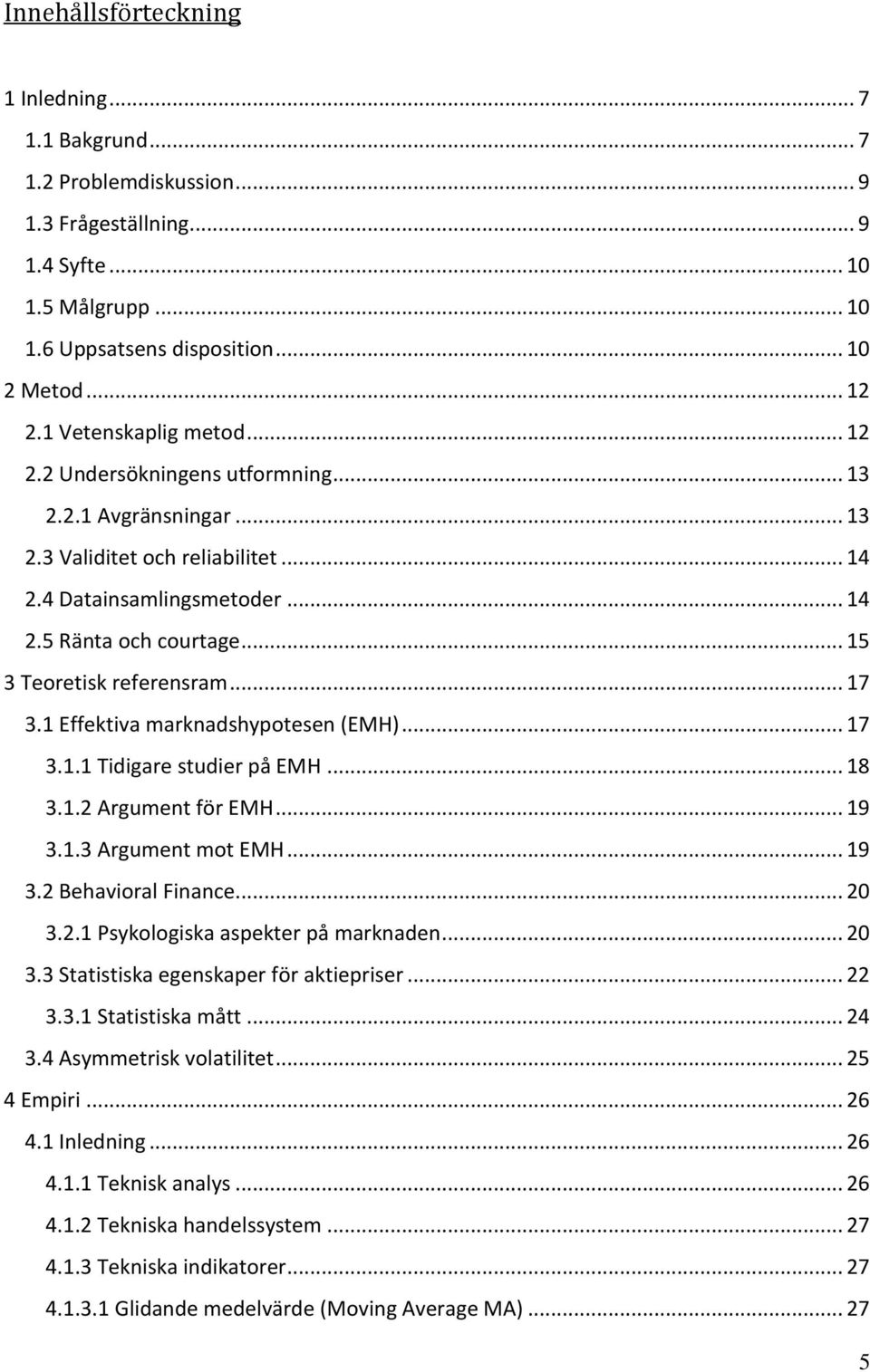 .. 15 3 Teoretisk referensram... 17 3.1 Effektiva marknadshypotesen (EMH)... 17 3.1.1 Tidigare studier på EMH... 18 3.1.2 Argument för EMH... 19 3.1.3 Argument mot EMH... 19 3.2 Behavioral Finance.