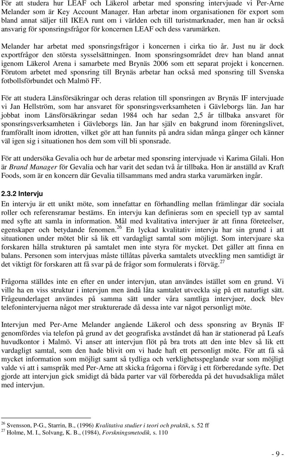 varumärken. Melander har arbetat med sponsringsfrågor i koncernen i cirka tio år. Just nu är dock exportfrågor den största sysselsättningen.