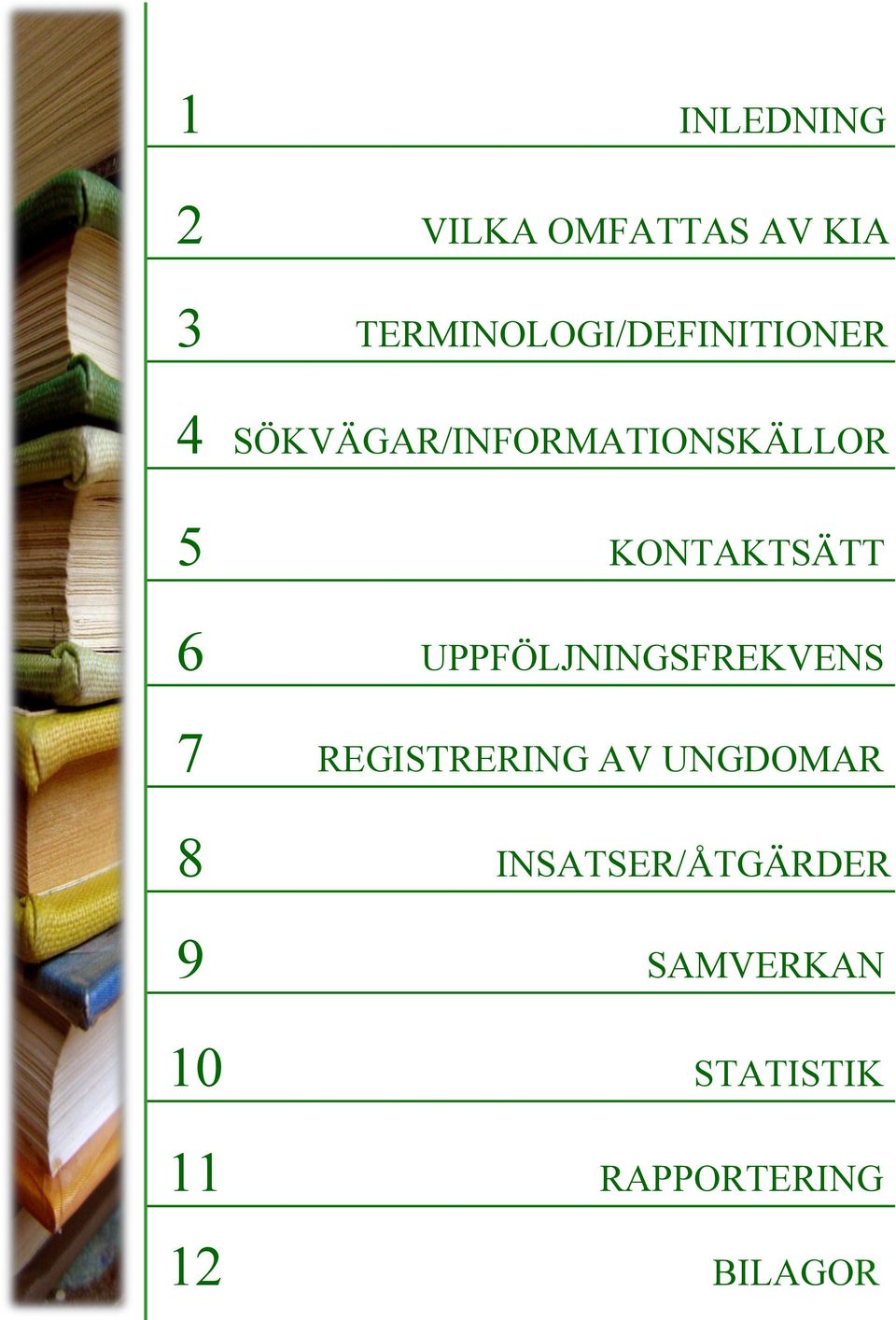 KONTAKTSÄTT 6 UPPFÖLJNINGSFREKVENS 7 REGISTRERING AV