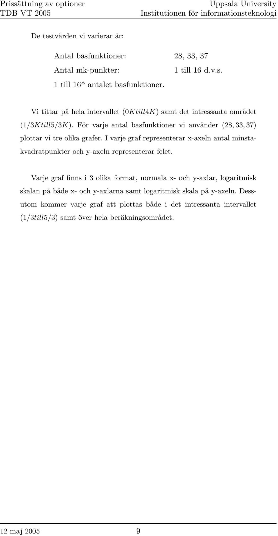För varje antal basfunktioner vi använder (28, 33, 37) plottar vi tre olika grafer.