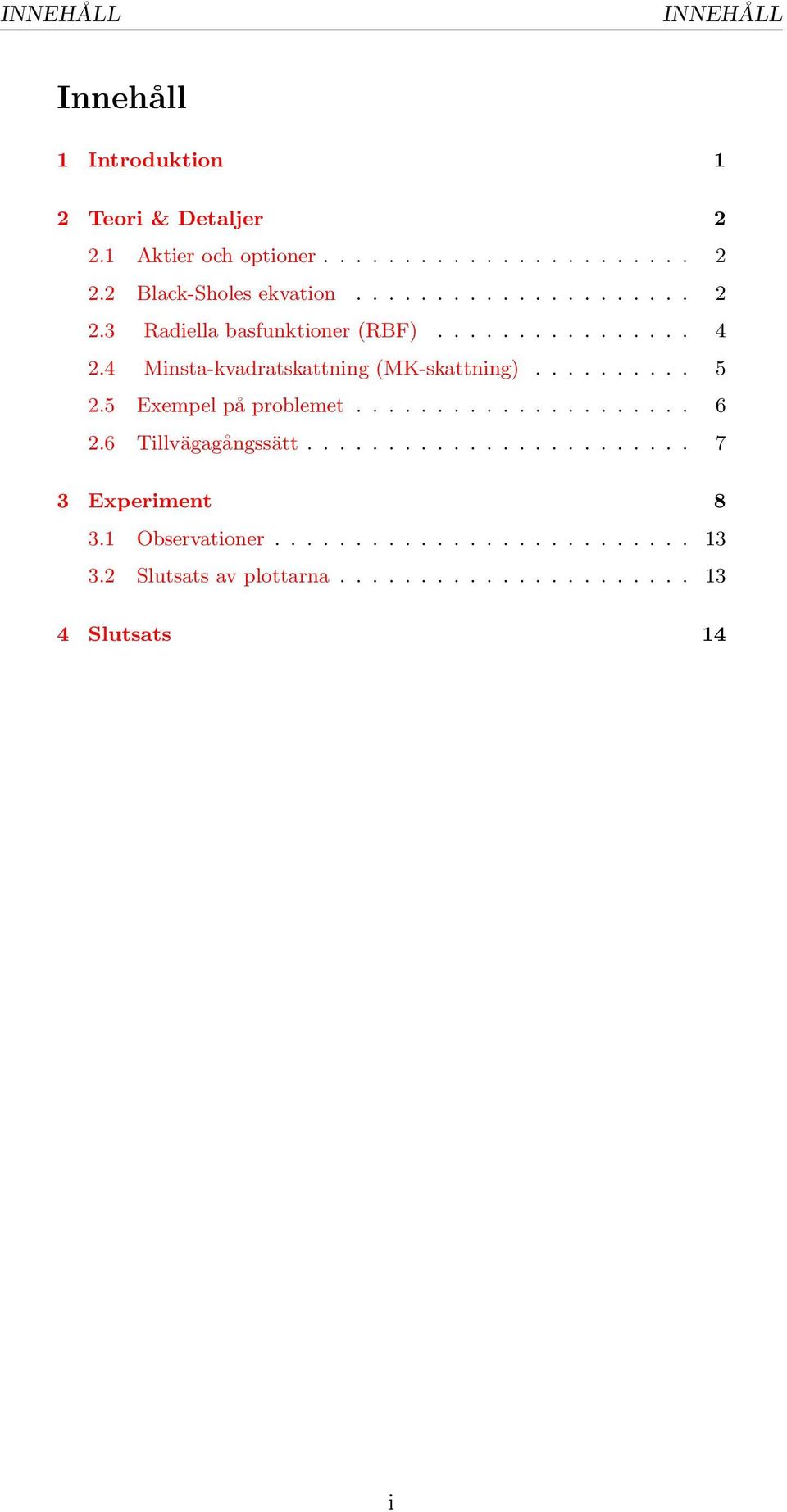 5 Exempel på problemet..................... 6 2.6 Tillvägagångssätt........................ 7 3 Experiment 8 3.