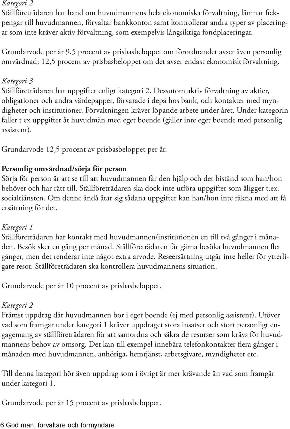 Grundarvode per år 9,5 procent av prisbasbeloppet om förordnandet avser även personlig omvårdnad; 12,5 procent av prisbasbeloppet om det avser endast ekonomisk förvaltning.