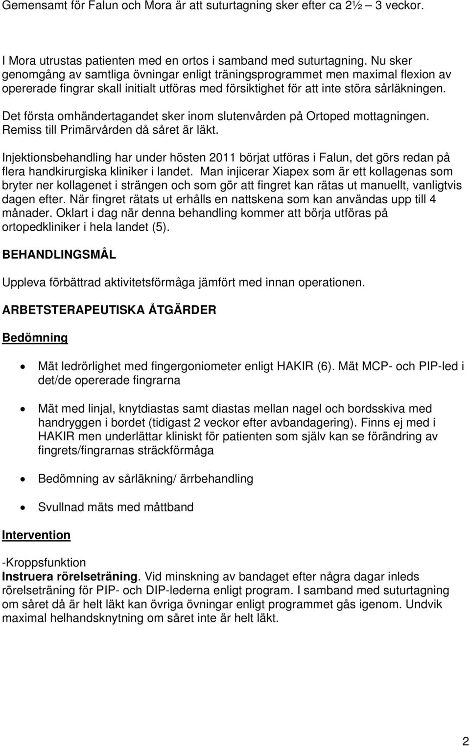 Det första omhändertagandet sker inom slutenvården på Ortoped mottagningen. Remiss till Primärvården då såret är läkt.