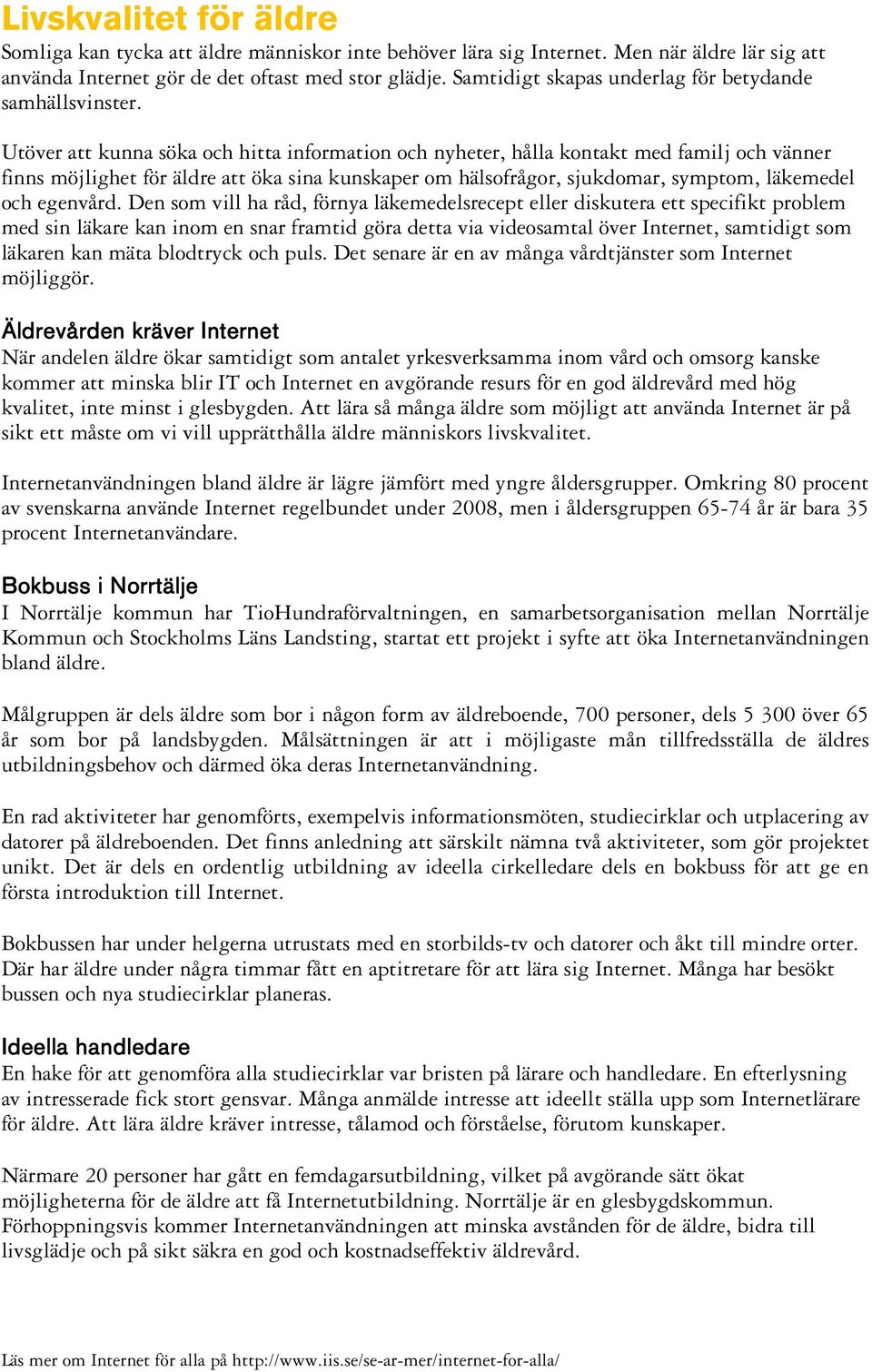 Utöver att kunna söka och hitta information och nyheter, hålla kontakt med familj och vänner finns möjlighet för äldre att öka sina kunskaper om hälsofrågor, sjukdomar, symptom, läkemedel och