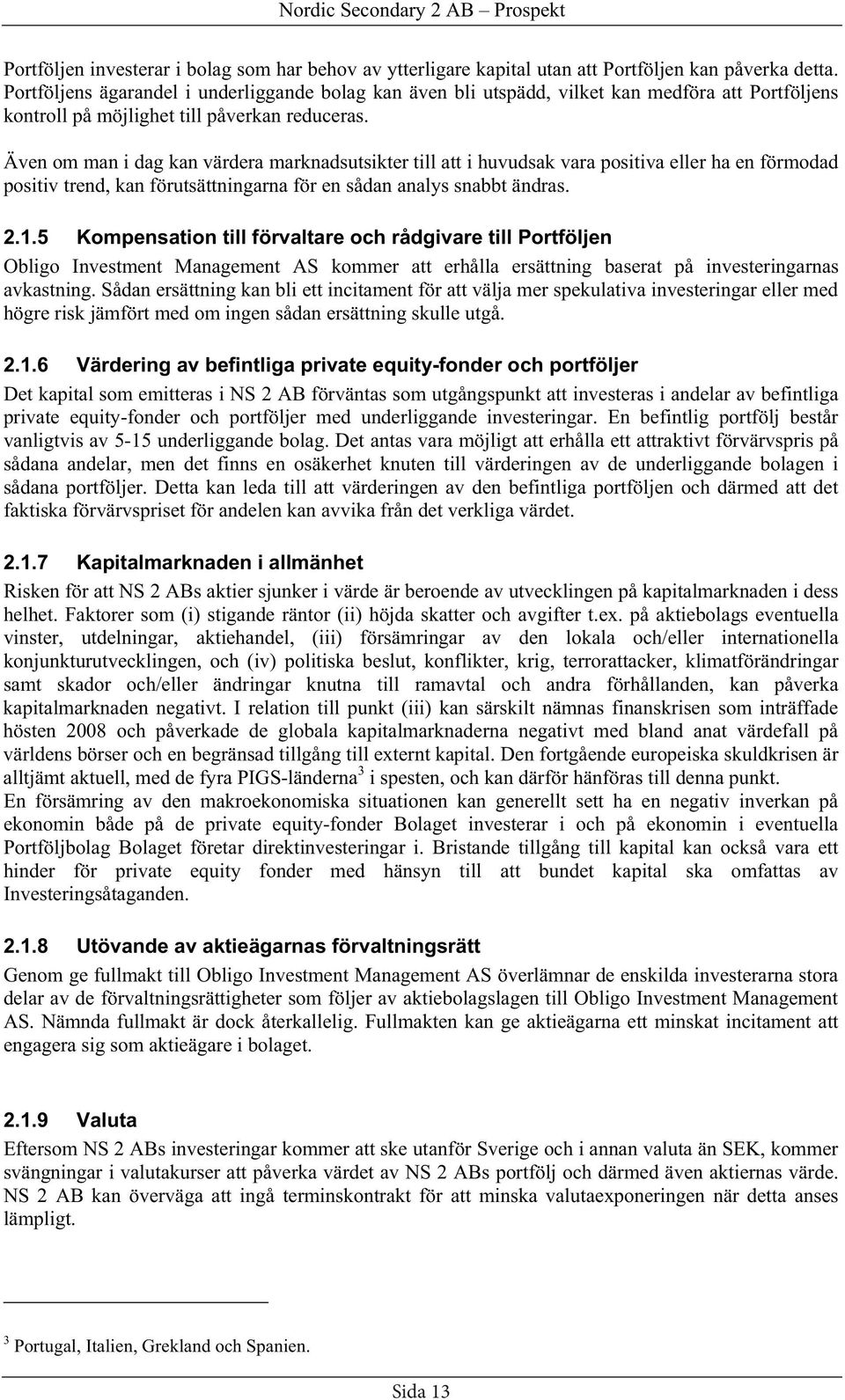 Även om man i dag kan värdera marknadsutsikter till att i huvudsak vara positiva eller ha en förmodad positiv trend, kan förutsättningarna för en sådan analys snabbt ändras. 2.1.