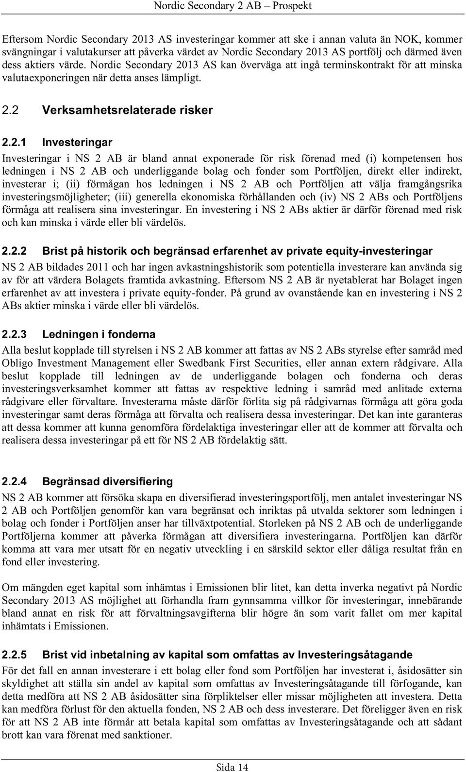 13 AS kan överväga att ingå terminskontrakt för att minska valutaexponeringen när detta anses lämpligt. 2.
