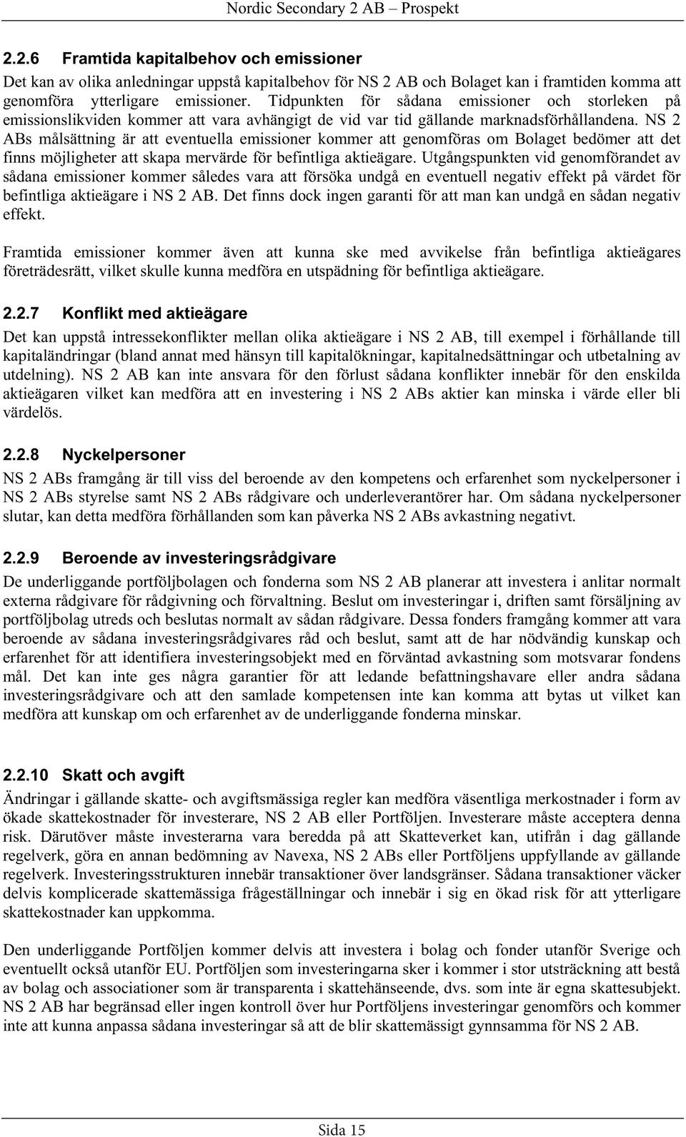NS 2 ABs målsättning är att eventuella emissioner kommer att genomföras om Bolaget bedömer att det finns möjligheter att skapa mervärde för befintliga aktieägare.