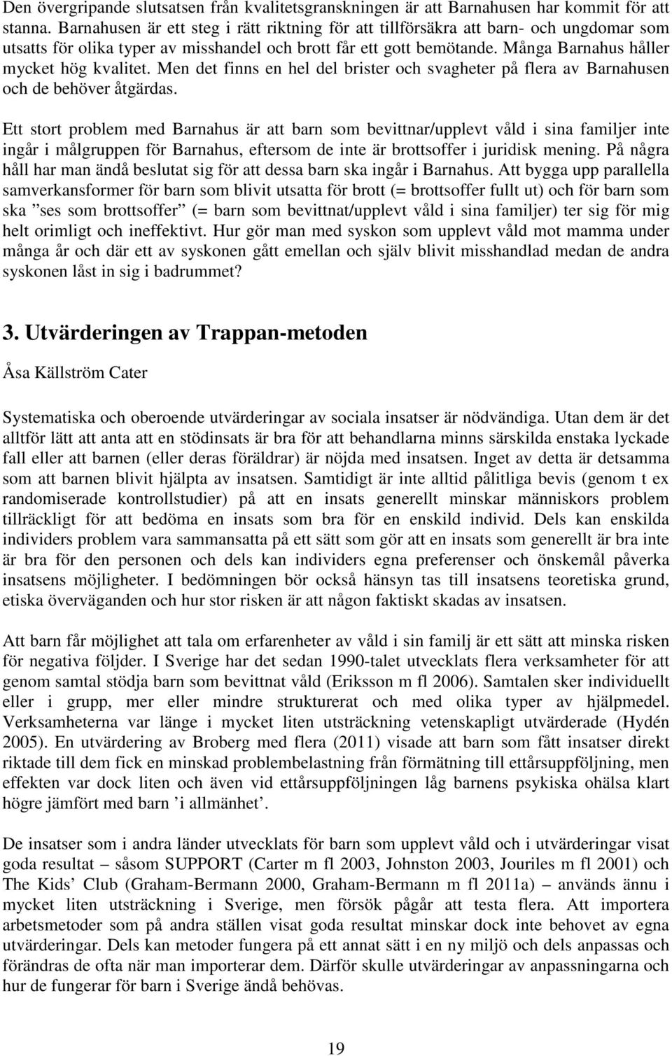 Många Barnahus håller mycket hög kvalitet. Men det finns en hel del brister och svagheter på flera av Barnahusen och de behöver åtgärdas.