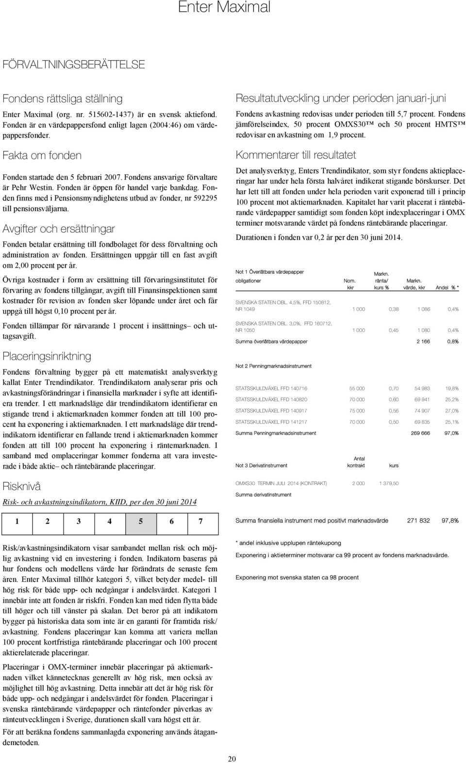 Fonden är öppen för handel varje bankdag. Fonden finns med i Pensionsmyndighetens utbud av fonder, nr 592295 till pensionsväljarna.