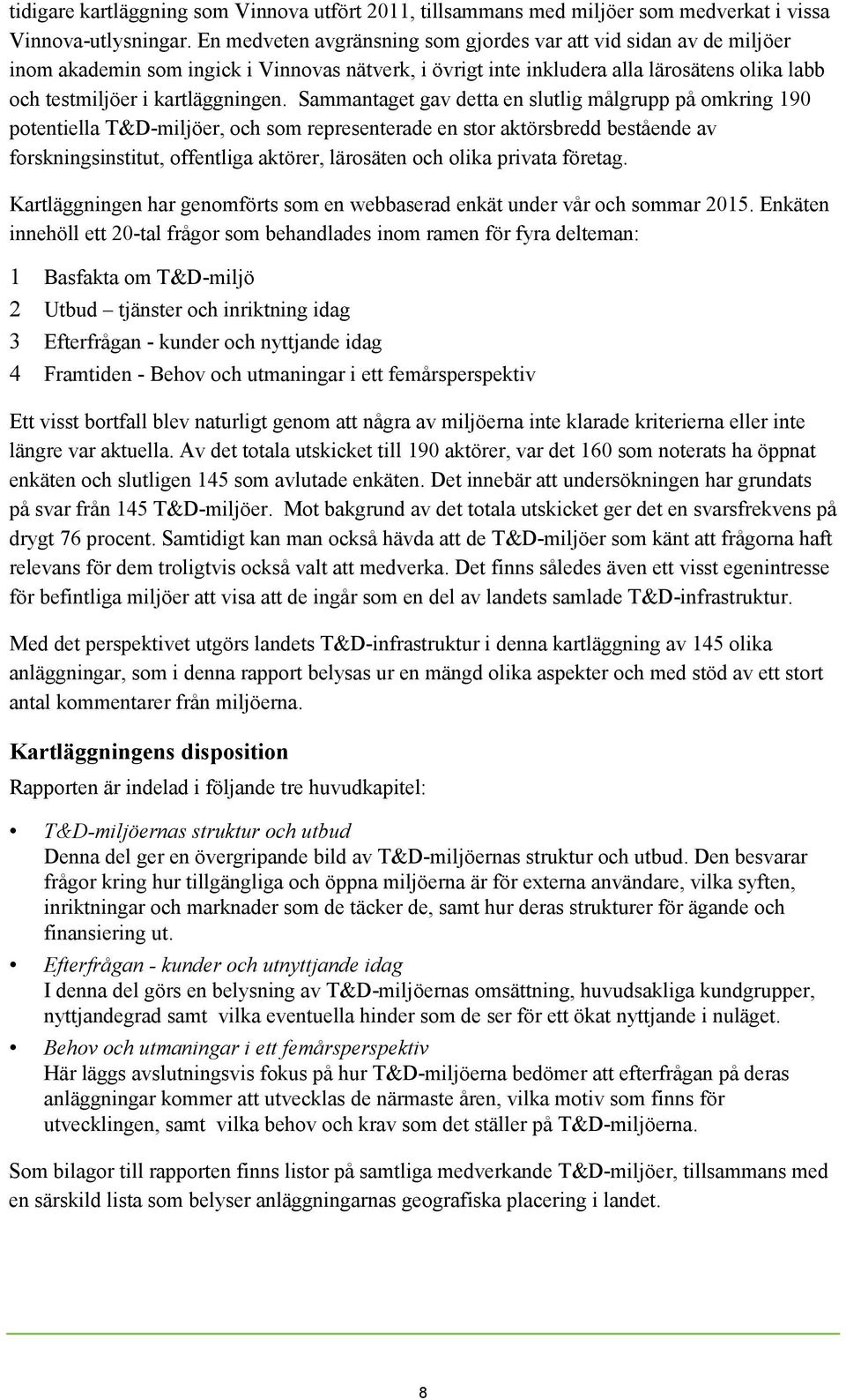 Sammantaget gav detta en slutlig målgrupp på omkring 190 potentiella T&D-miljöer, och som representerade en stor aktörsbredd bestående av forskningsinstitut, offentliga aktörer, lärosäten och olika