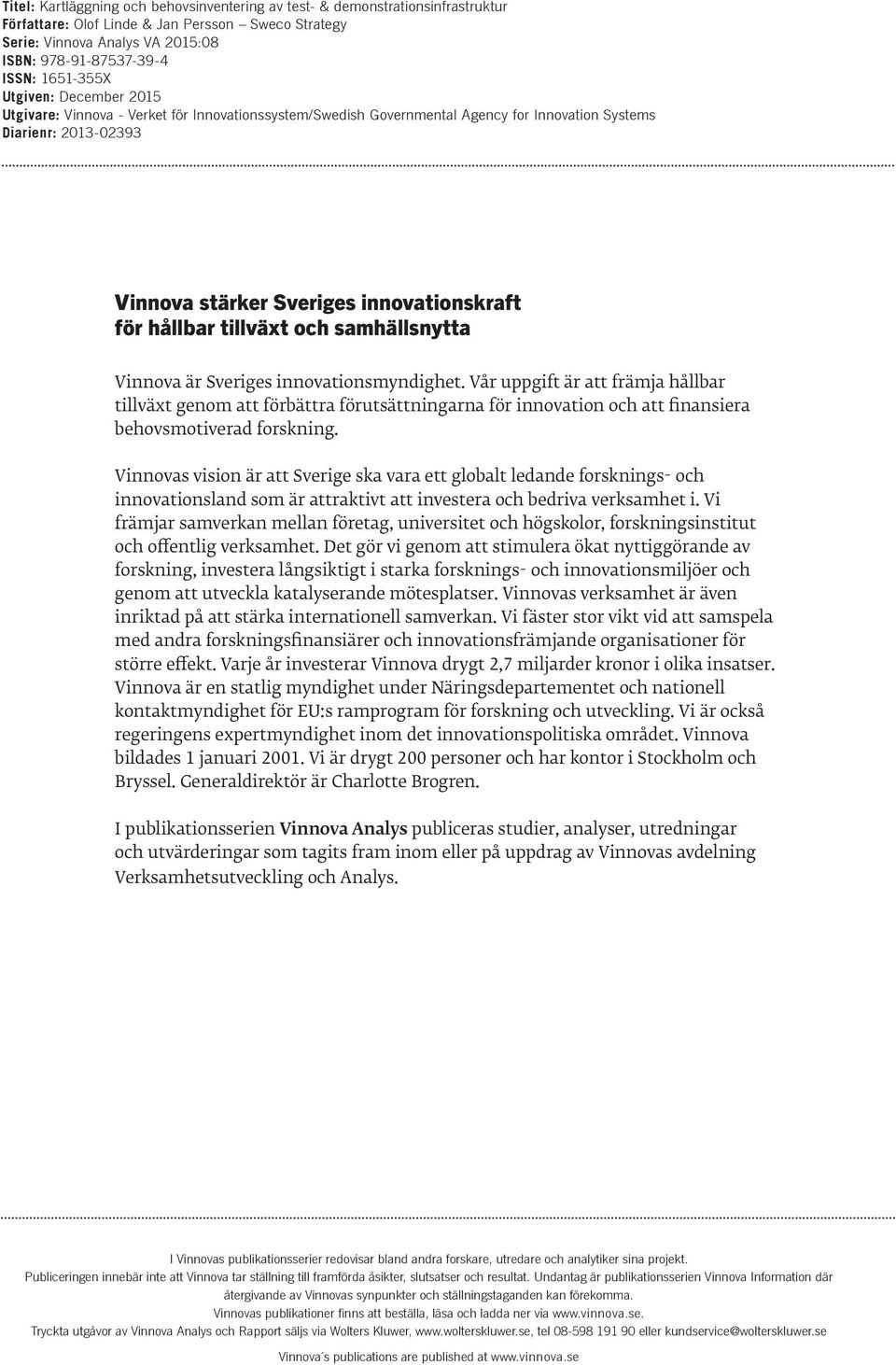 hållbar tillväxt och samhällsnytta Vinnova är Sveriges innovationsmyndighet.