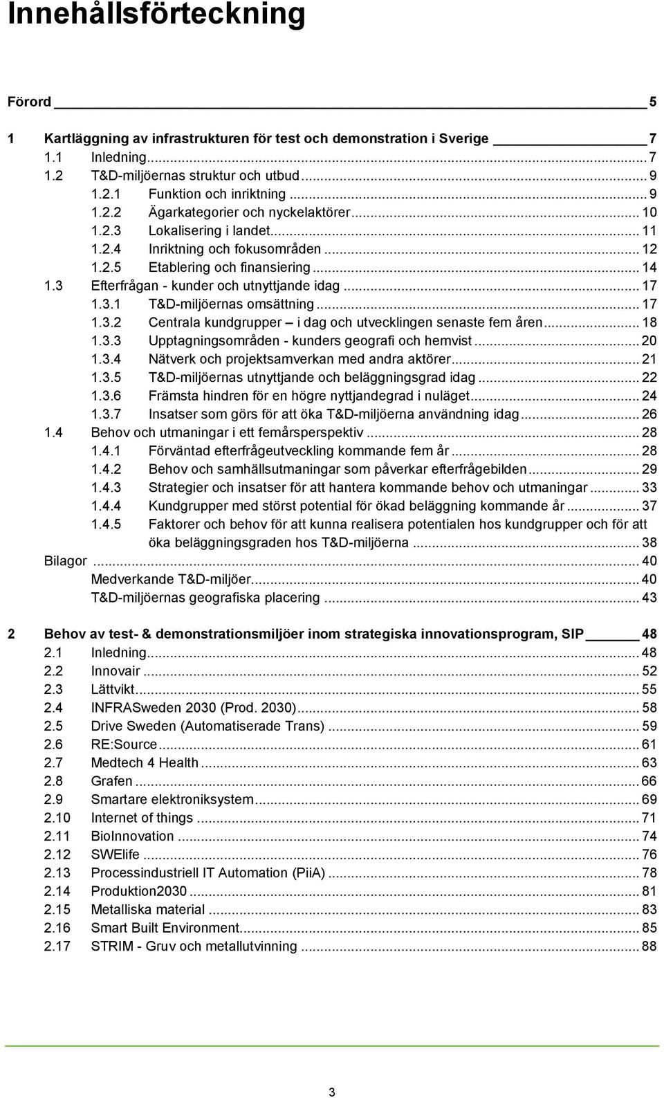 .. 17 1.3.2 Centrala kundgrupper i dag och utvecklingen senaste fem åren... 18 1.3.3 Upptagningsområden - kunders geografi och hemvist... 20 1.3.4 Nätverk och projektsamverkan med andra aktörer... 21 1.