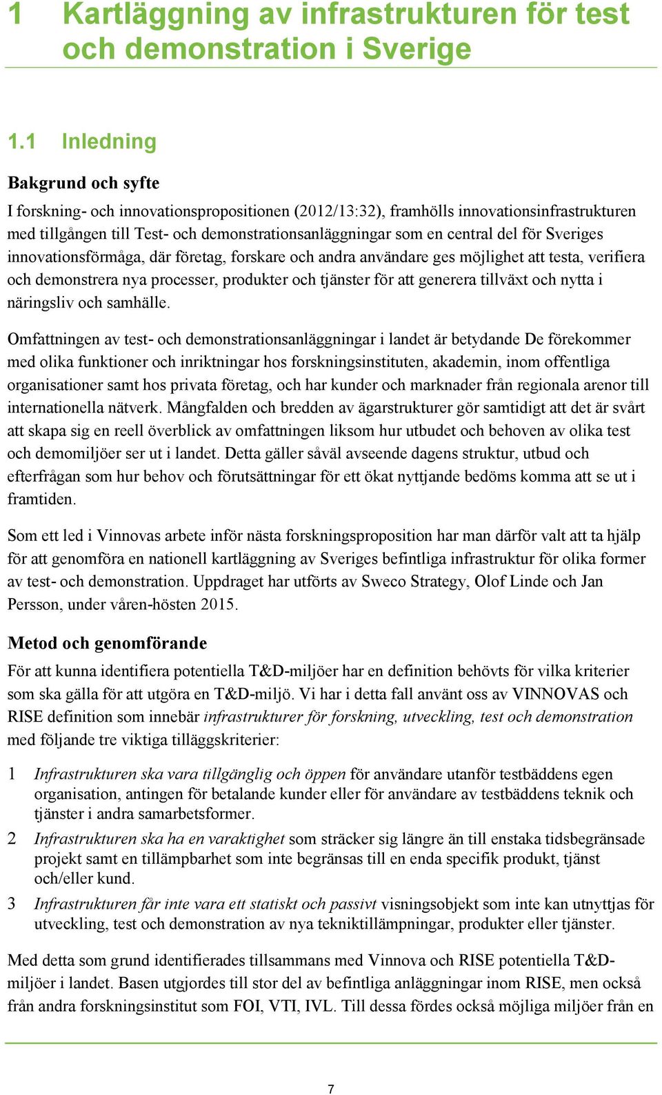 för Sveriges innovationsförmåga, där företag, forskare och andra användare ges möjlighet att testa, verifiera och demonstrera nya processer, produkter och tjänster för att generera tillväxt och nytta