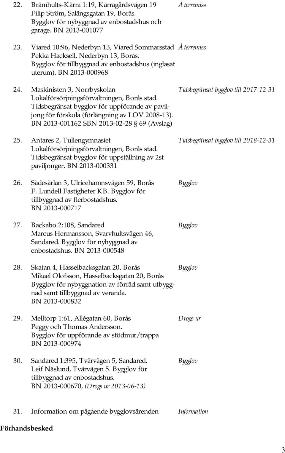 Maskinisten 3, Norrbyskolan Tidsbegränsat bygglov till 2017-12-31 Lokalförsörjningsförvaltningen, Borås stad.