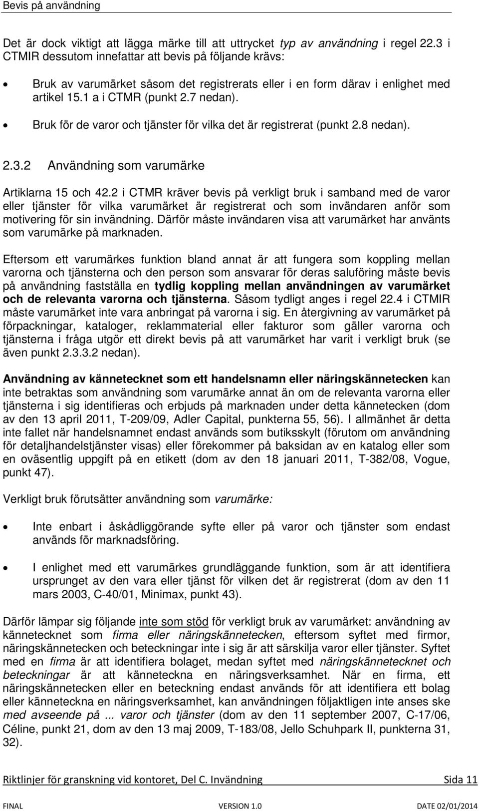 Bruk för de varor och tjänster för vilka det är registrerat (punkt 2.8 nedan). 2.3.2 Användning som varumärke Artiklarna 15 och 42.