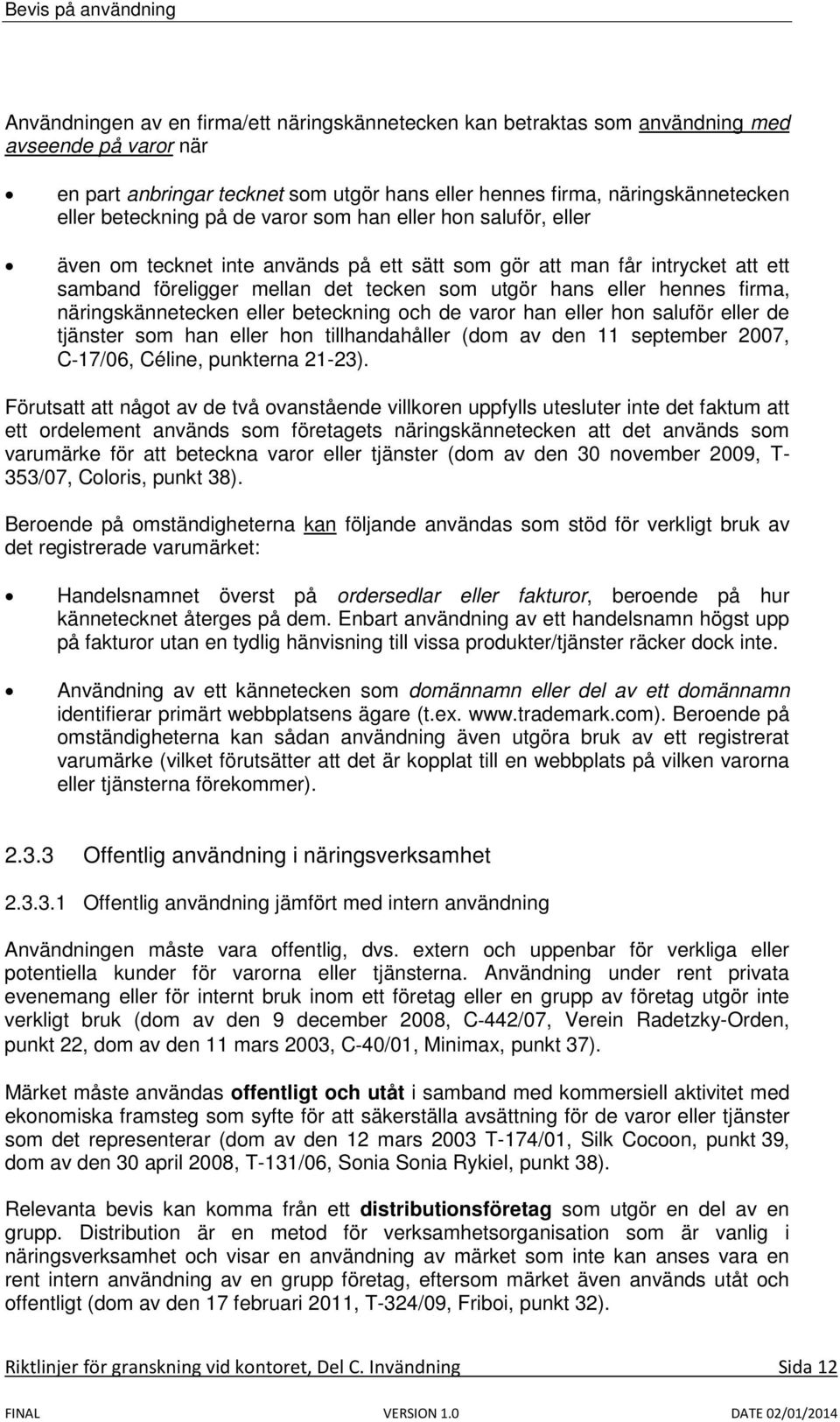 näringskännetecken eller beteckning och de varor han eller hon saluför eller de tjänster som han eller hon tillhandahåller (dom av den 11 september 2007, C-17/06, Céline, punkterna 21-23).