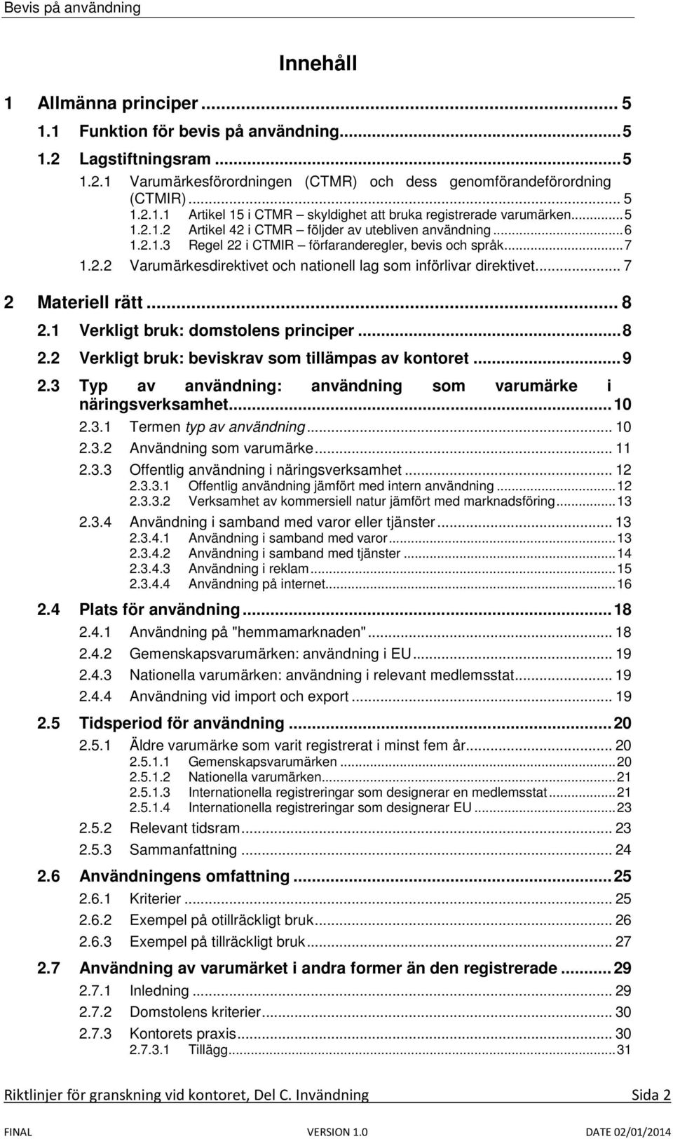 .. 7 2 Materiell rätt... 8 2.1 Verkligt bruk: domstolens principer... 8 2.2 Verkligt bruk: beviskrav som tillämpas av kontoret... 9 2.3 Typ av användning: användning som varumärke i näringsverksamhet.