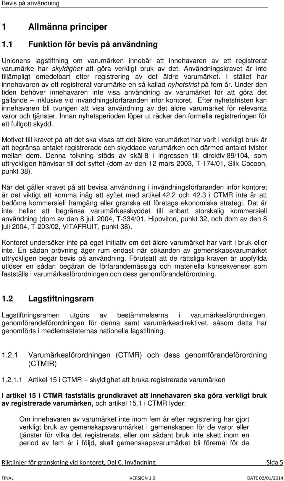 Under den tiden behöver innehavaren inte visa användning av varumärket för att göra det gällande inklusive vid invändningsförfaranden inför kontoret.