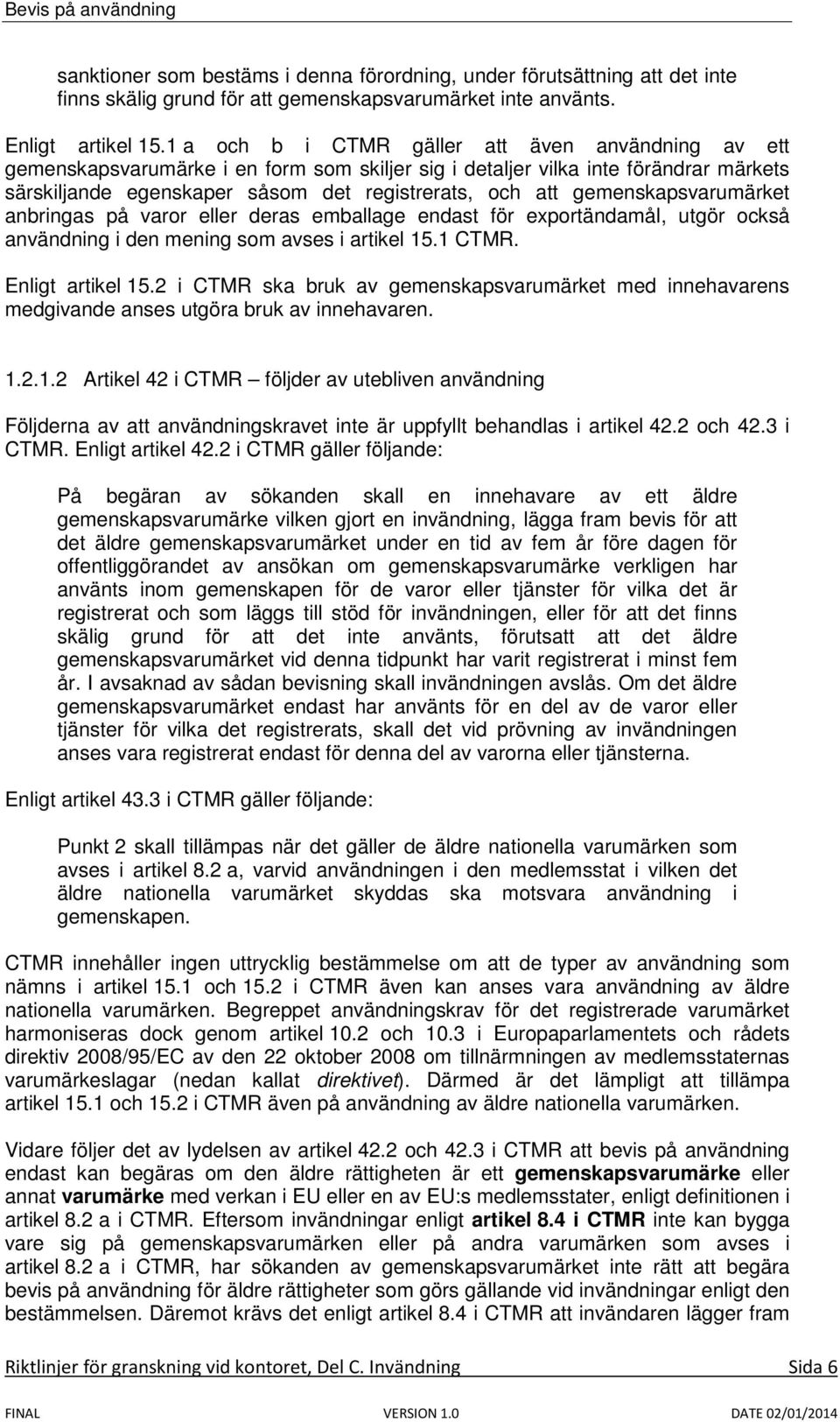 gemenskapsvarumärket anbringas på varor eller deras emballage endast för exportändamål, utgör också användning i den mening som avses i artikel 15.1 CTMR. Enligt artikel 15.