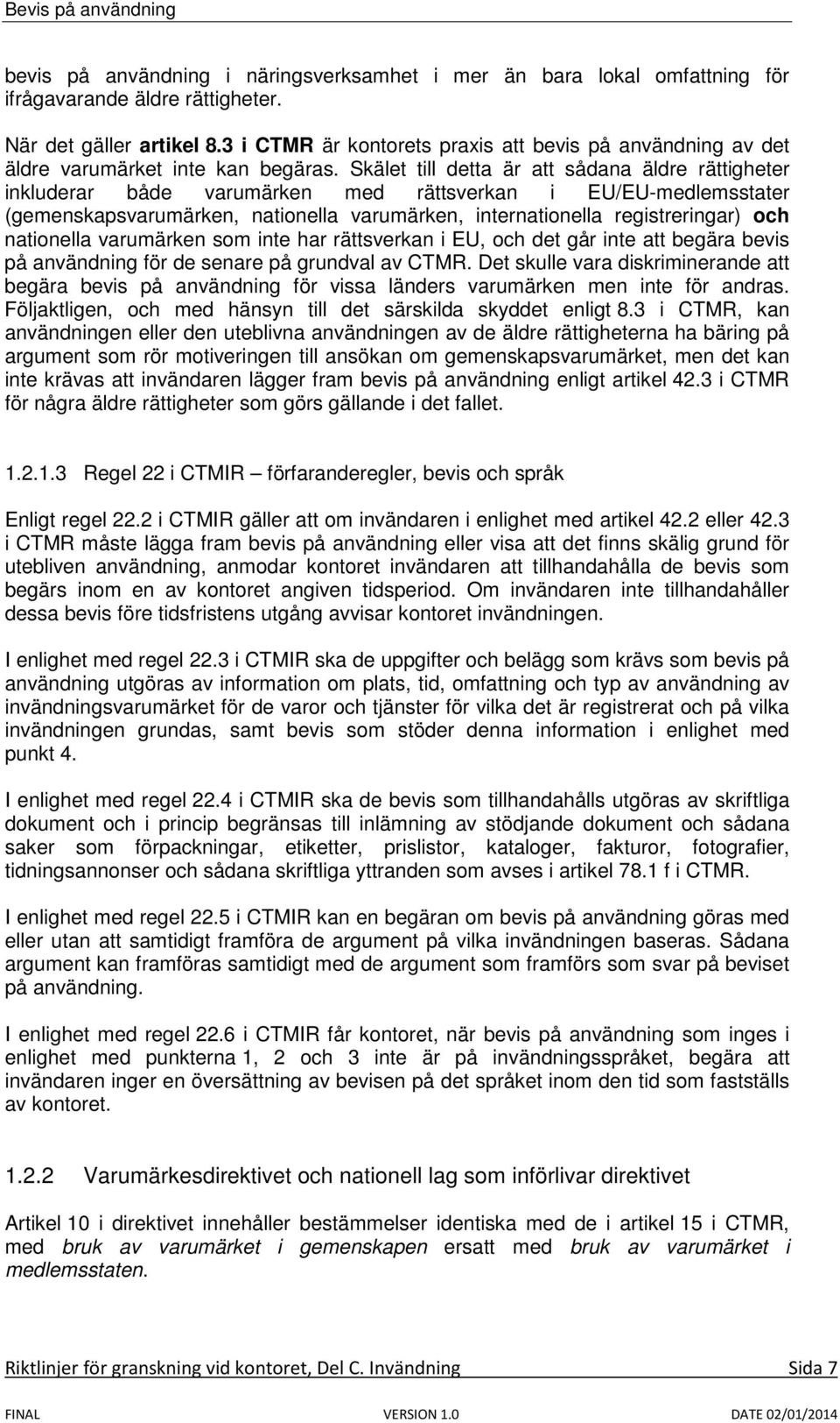 Skälet till detta är att sådana äldre rättigheter inkluderar både varumärken med rättsverkan i EU/EU-medlemsstater (gemenskapsvarumärken, nationella varumärken, internationella registreringar) och