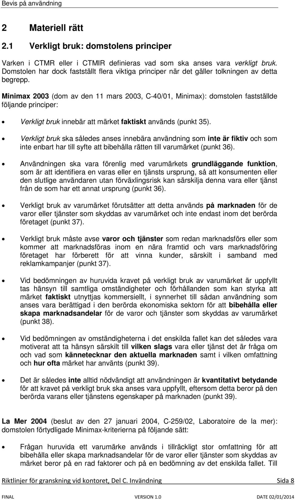 Minimax 2003 (dom av den 11 mars 2003, C-40/01, Minimax): domstolen fastställde följande principer: Verkligt bruk innebär att märket faktiskt används (punkt 35).