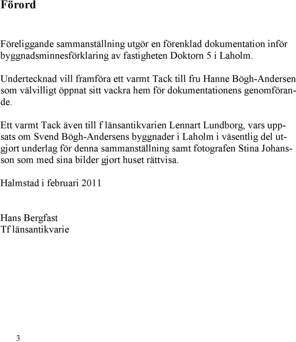 Ett varmt Tack även till f länsantikvarien Lennart Lundborg, vars uppsats om Svend Bögh-Andersens byggnader i Laholm i väsentlig del utgjort