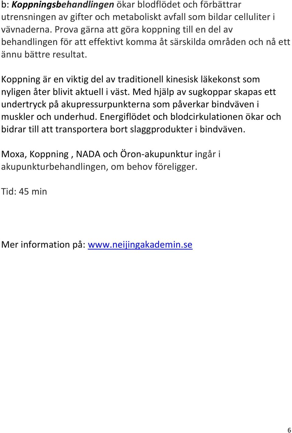 Koppning är en viktig del av traditionell kinesisk läkekonst som nyligen åter blivit aktuell i väst.