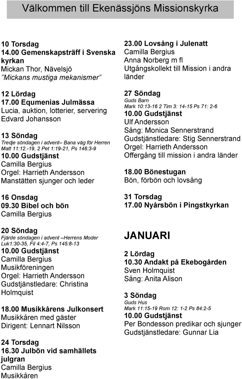 -19, 2 Pet 1:19-21, Ps 146:3-9 Orgel: Harrieth Andersson Manstätten sjunger och leder 16 Onsdag 09.