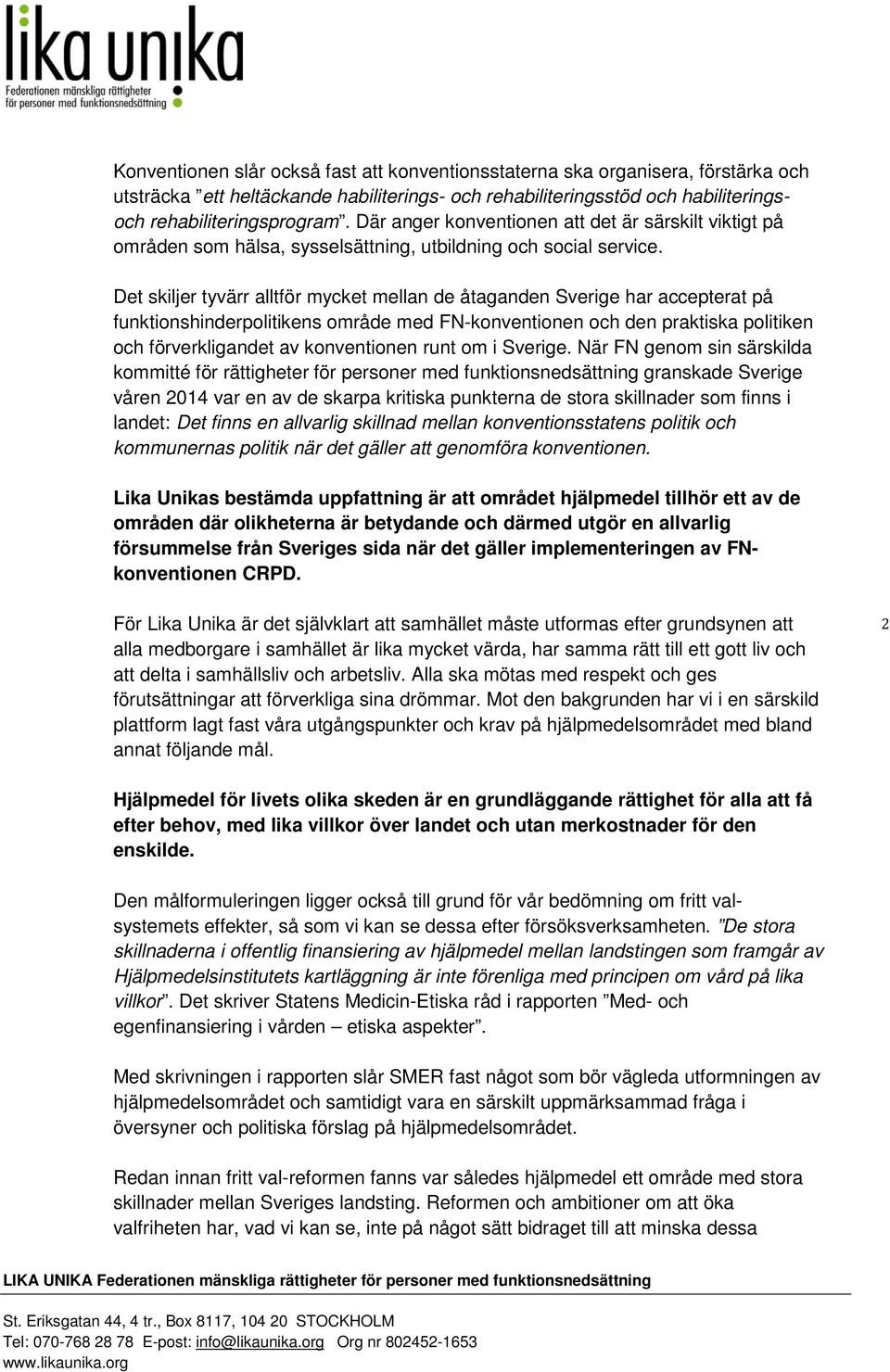 Det skiljer tyvärr alltför mycket mellan de åtaganden Sverige har accepterat på funktionshinderpolitikens område med FN-konventionen och den praktiska politiken och förverkligandet av konventionen