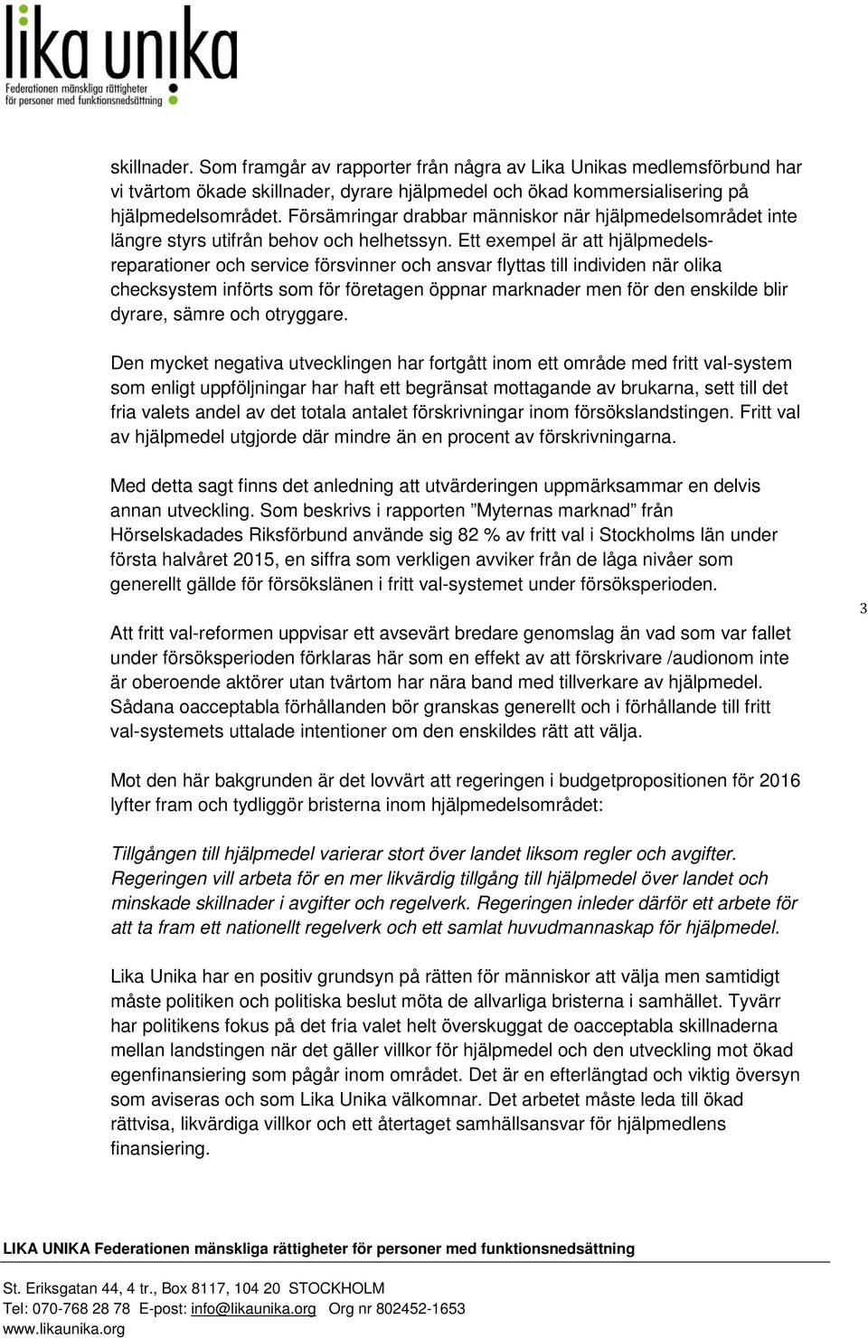 Ett exempel är att hjälpmedelsreparationer och service försvinner och ansvar flyttas till individen när olika checksystem införts som för företagen öppnar marknader men för den enskilde blir dyrare,