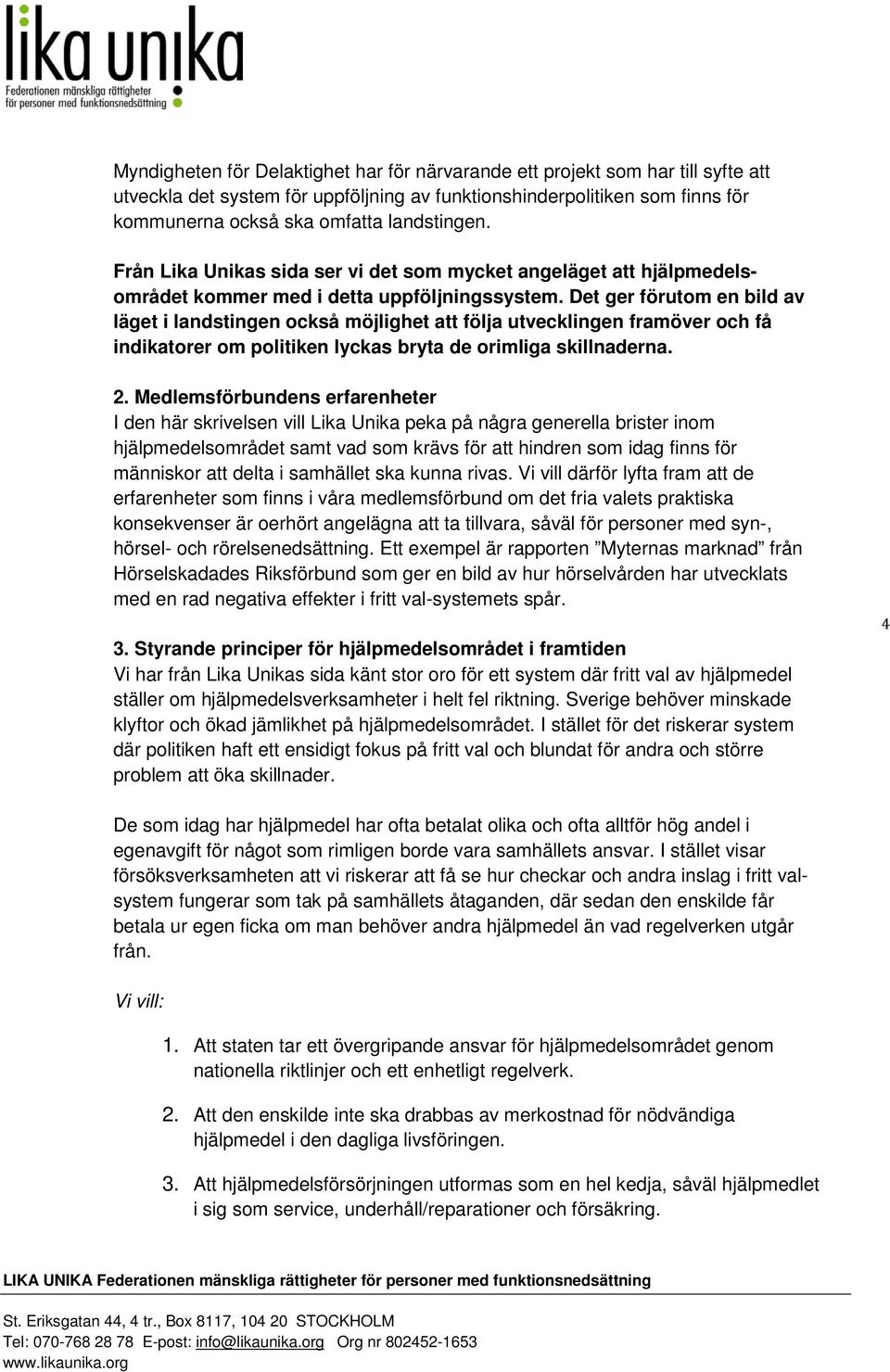 Det ger förutom en bild av läget i landstingen också möjlighet att följa utvecklingen framöver och få indikatorer om politiken lyckas bryta de orimliga skillnaderna. 2.